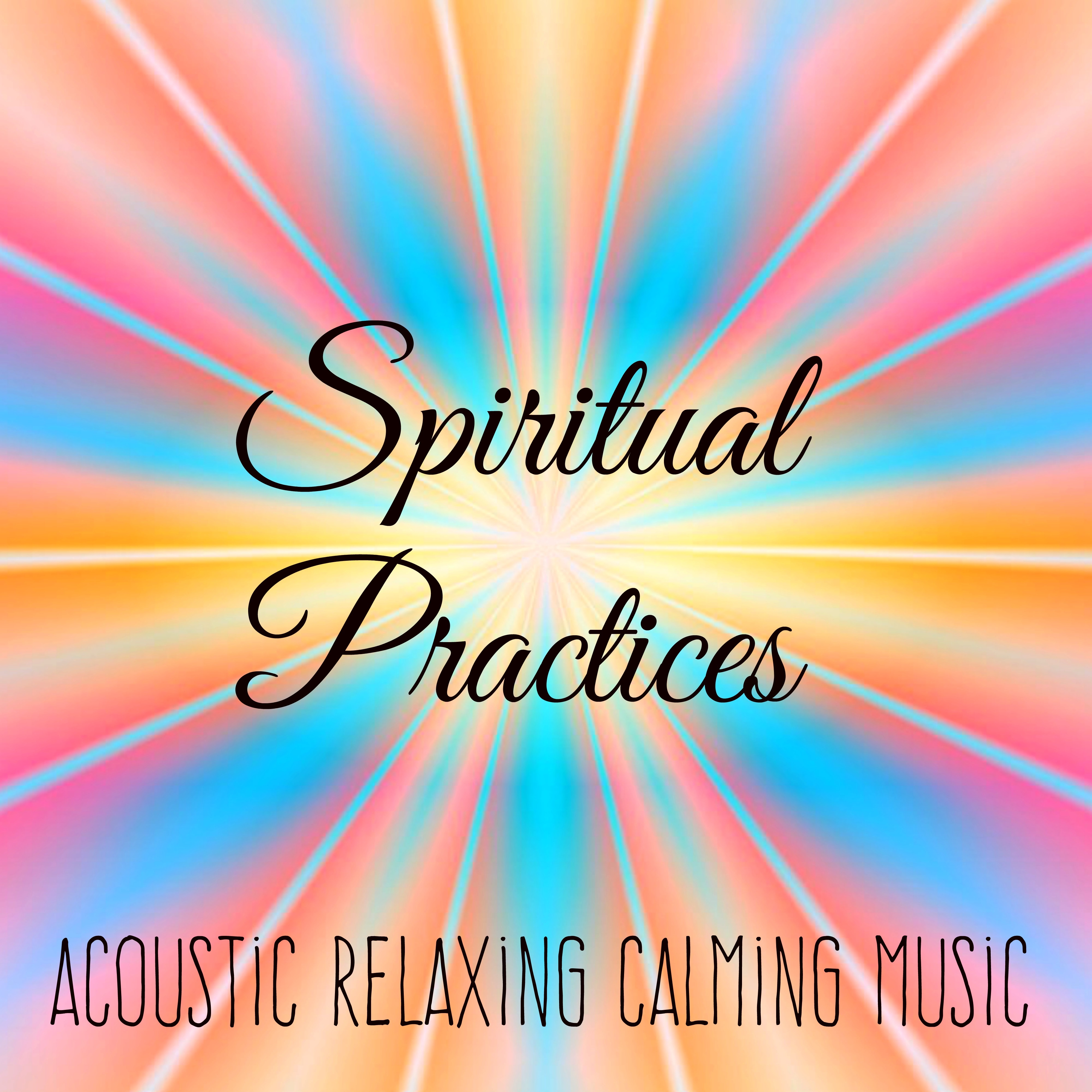 Spiritual Practices - Acoustic Relaxing Calming Music for Serenity Day Spa Feeling Great and Brain Stimulation