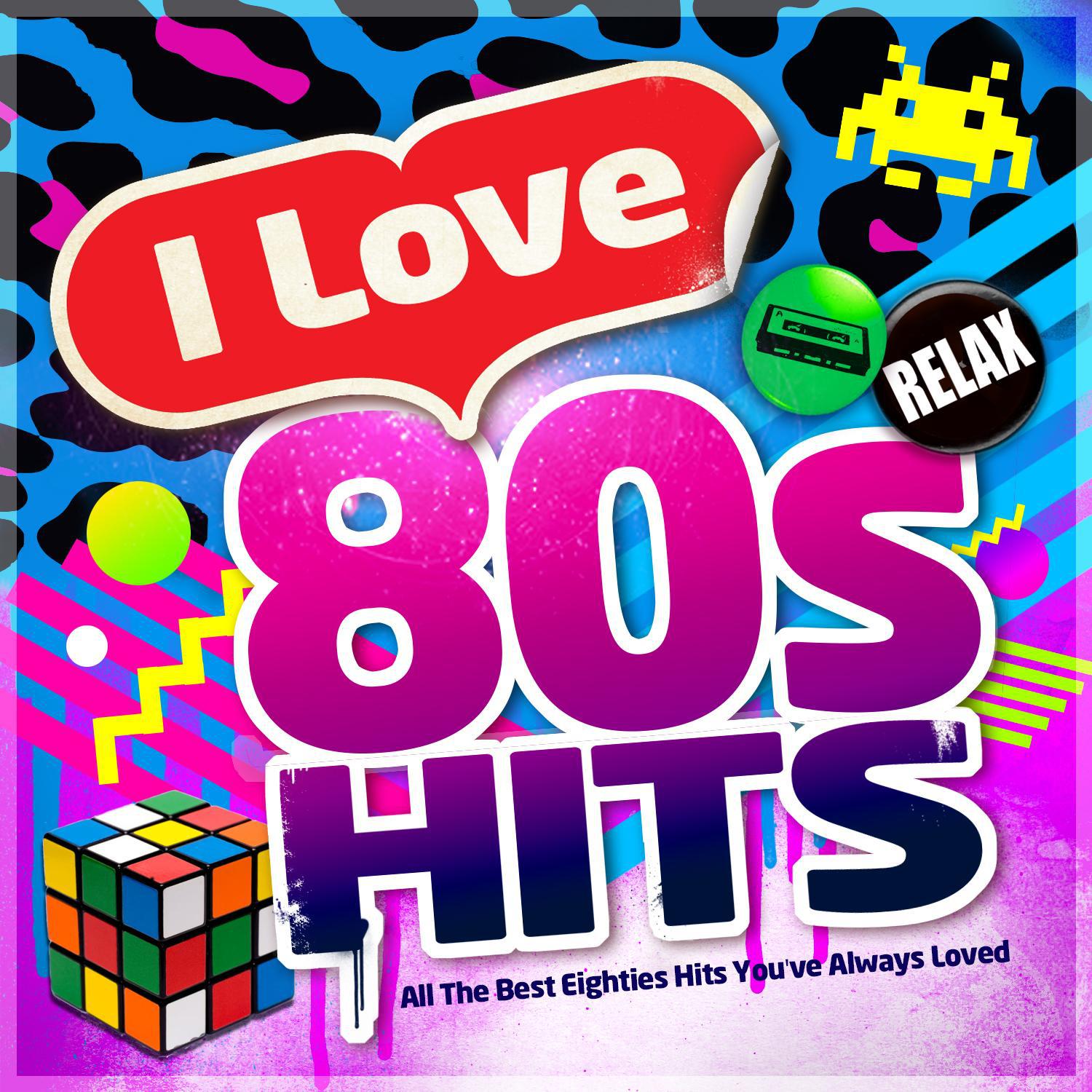 I Love 80's Hits - All the Best Eighties Hits You've Always Loved