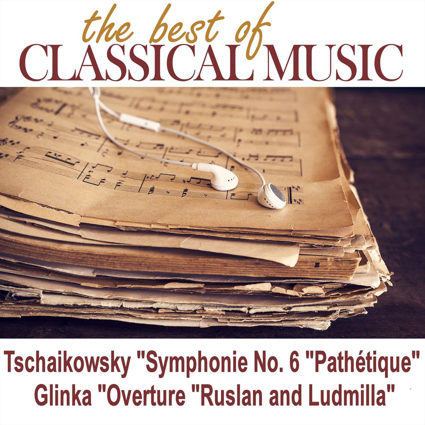 The Best of Classical Music  Tschaikowsky " Symphonie No. 6 " Pathe tique"  Glinka " Overture " Ruslan and Ludmilla"