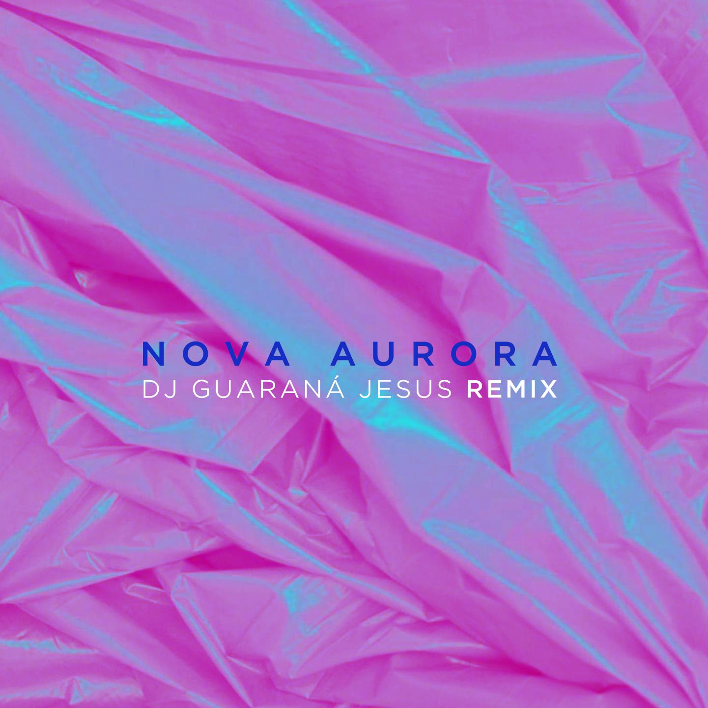 Nova Aurora DJ Guarana Jesus Remix