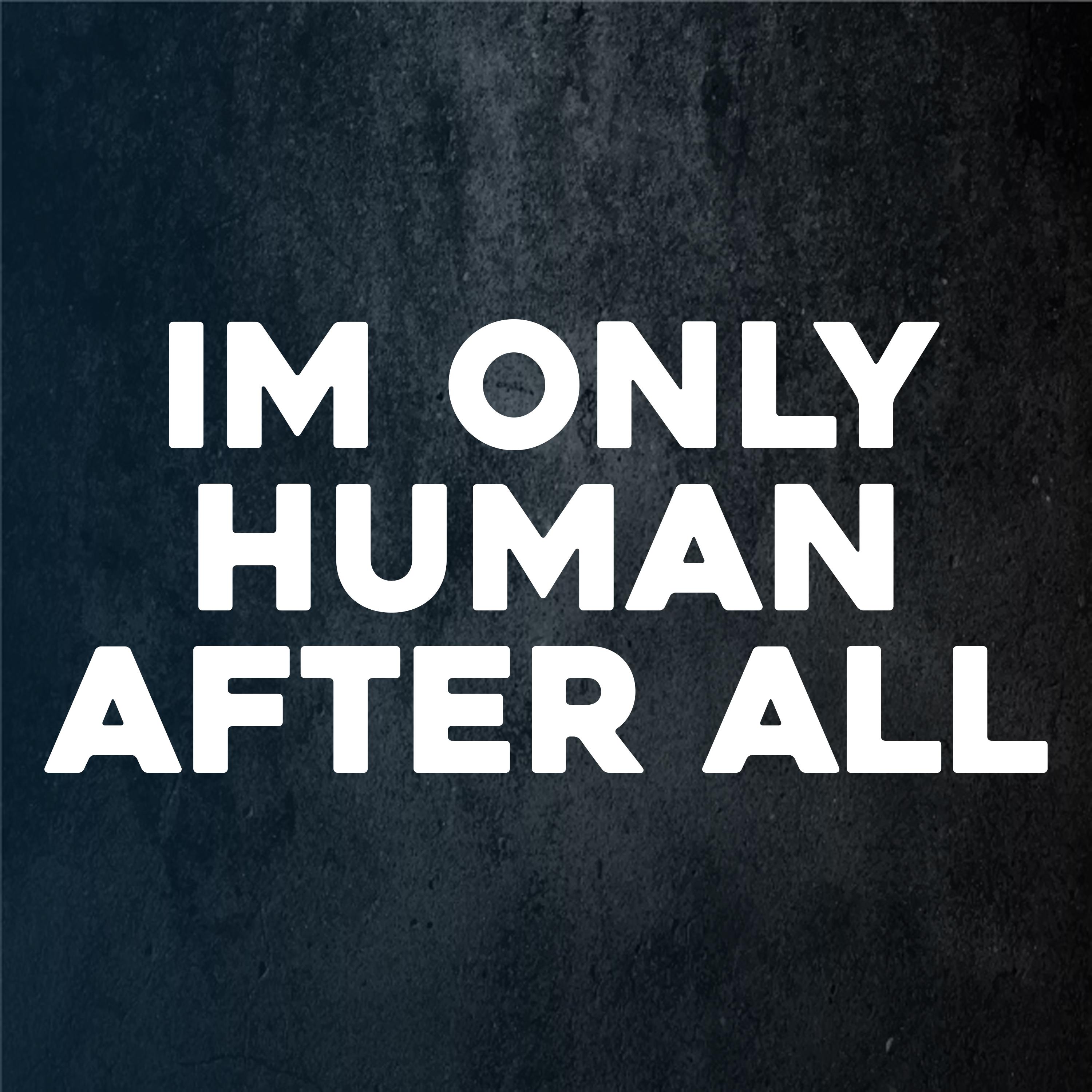 I'm Only Human After All