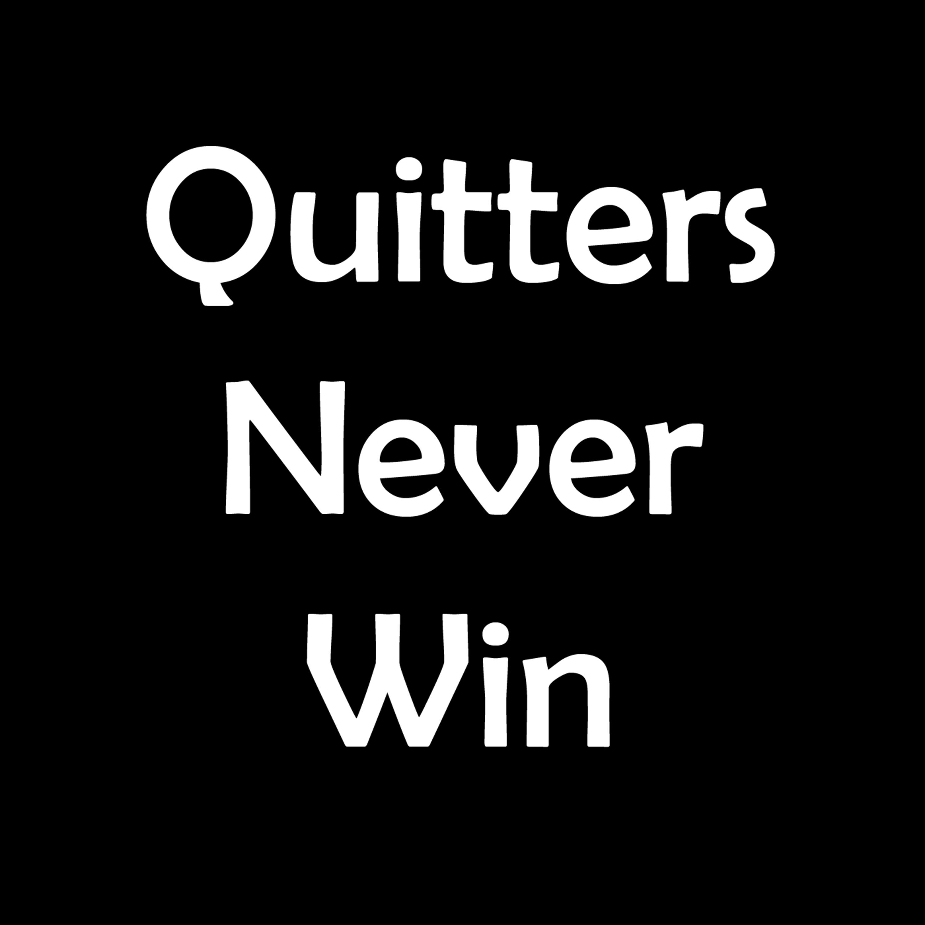 Quitters Never Win