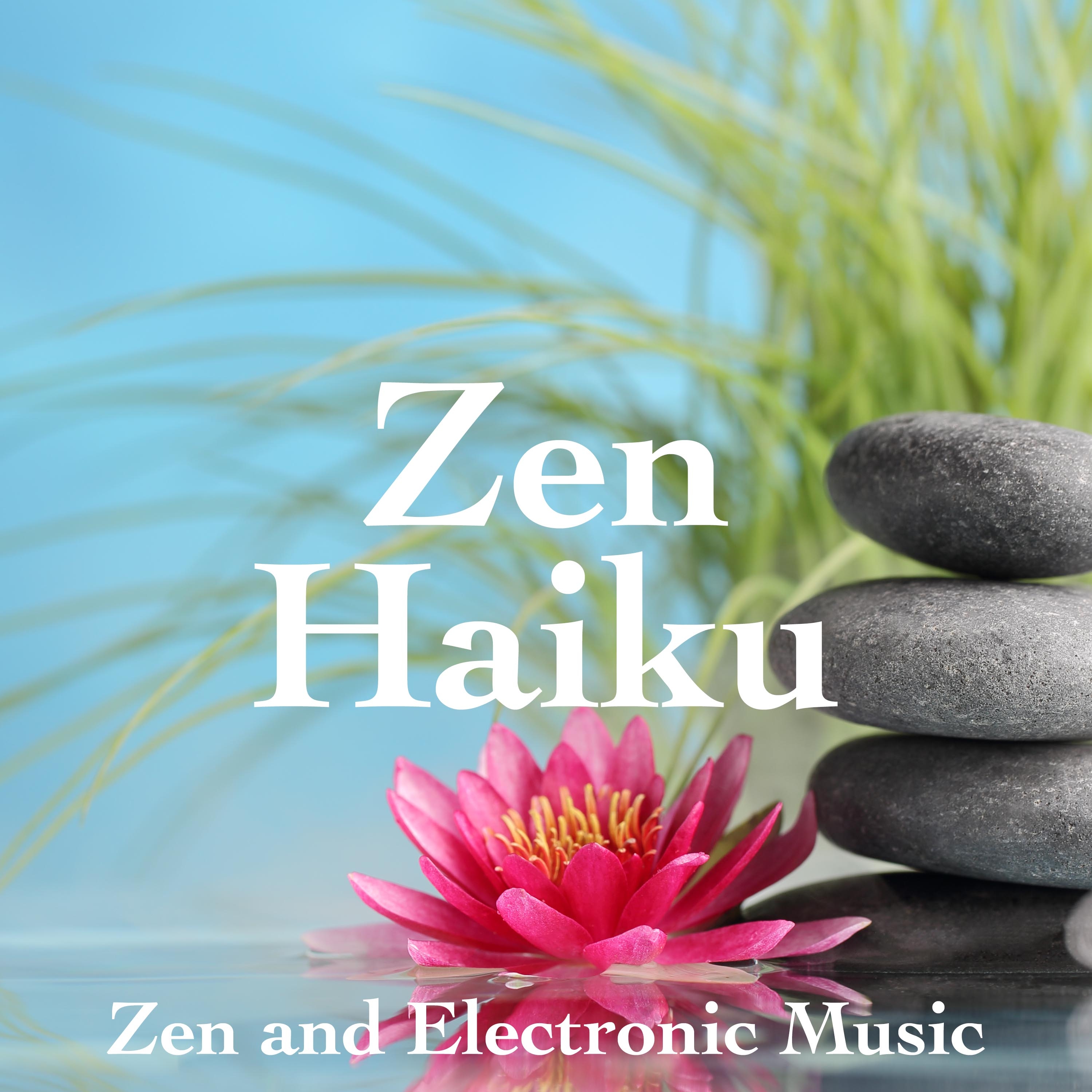 Zen Haiku: Zen and Electronic Music, New Age Instrumental Music for Meditation, Chakra Balancing, Yoga, Spa