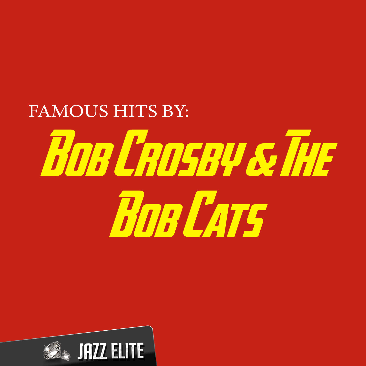 Famous Hits by Bob Crosby & The Bob Cats