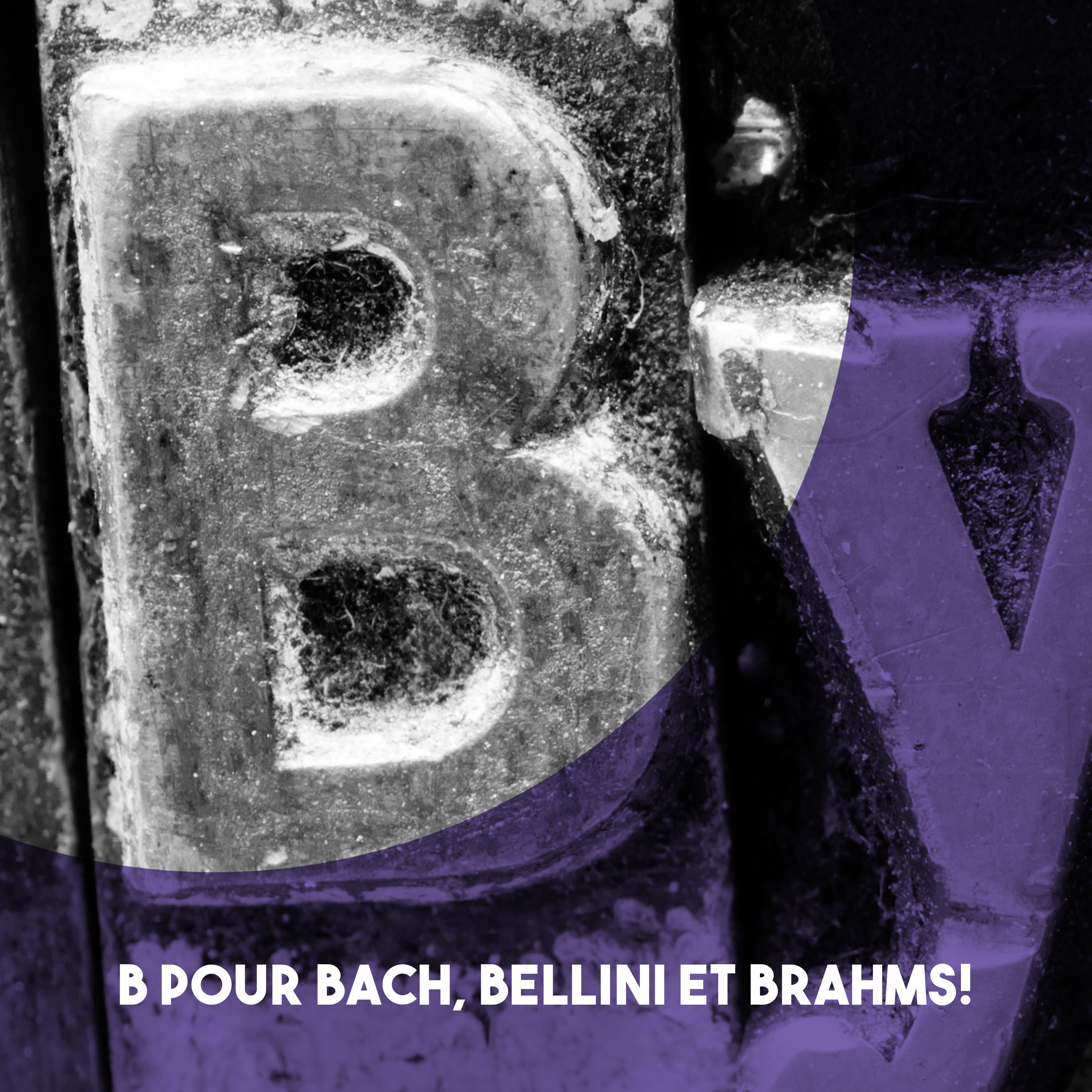 B pour Bach, Bellini et Brahms!