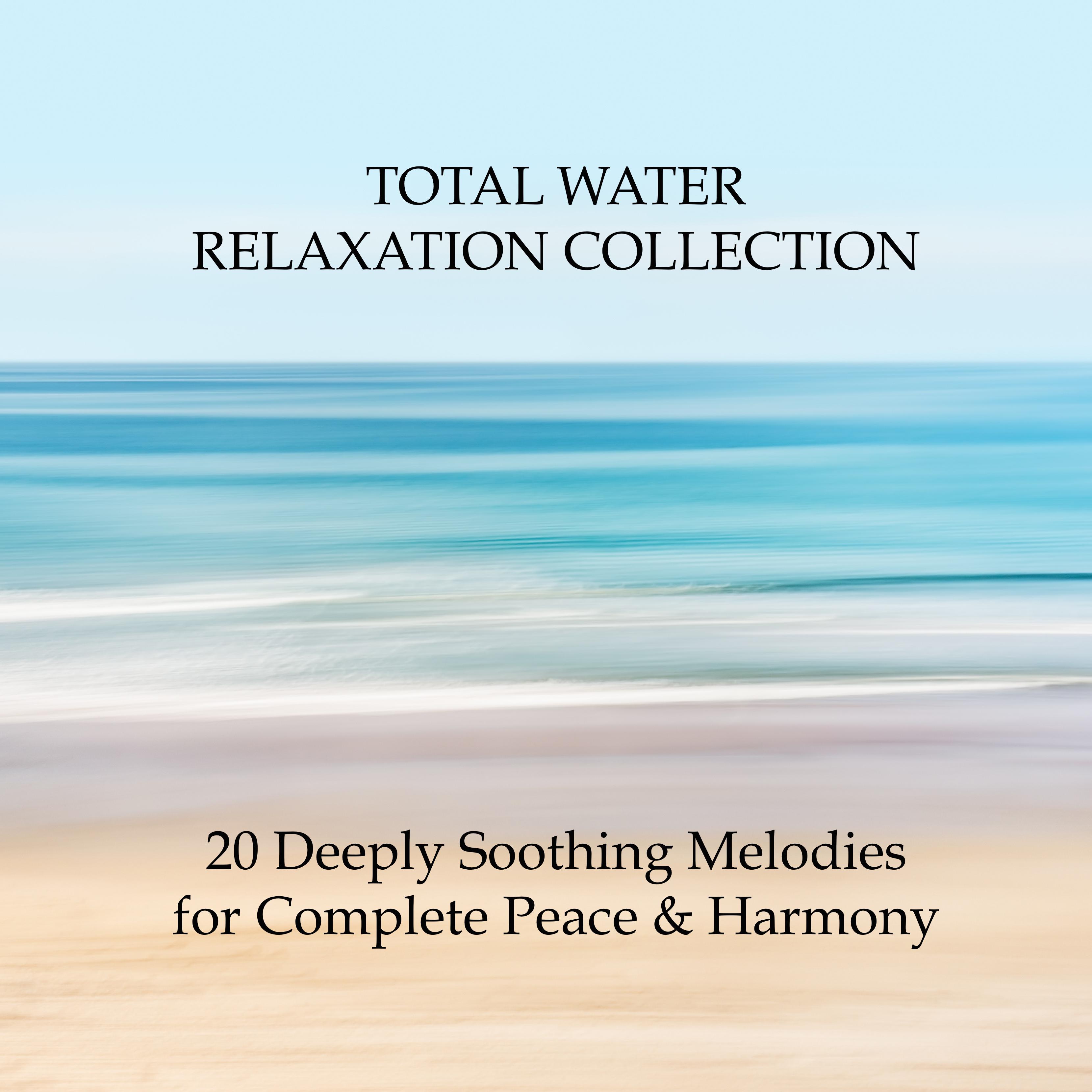 Total Water Relaxation Collection - 20 Deeply Soothing Melodies for Complete Peace & Harmony