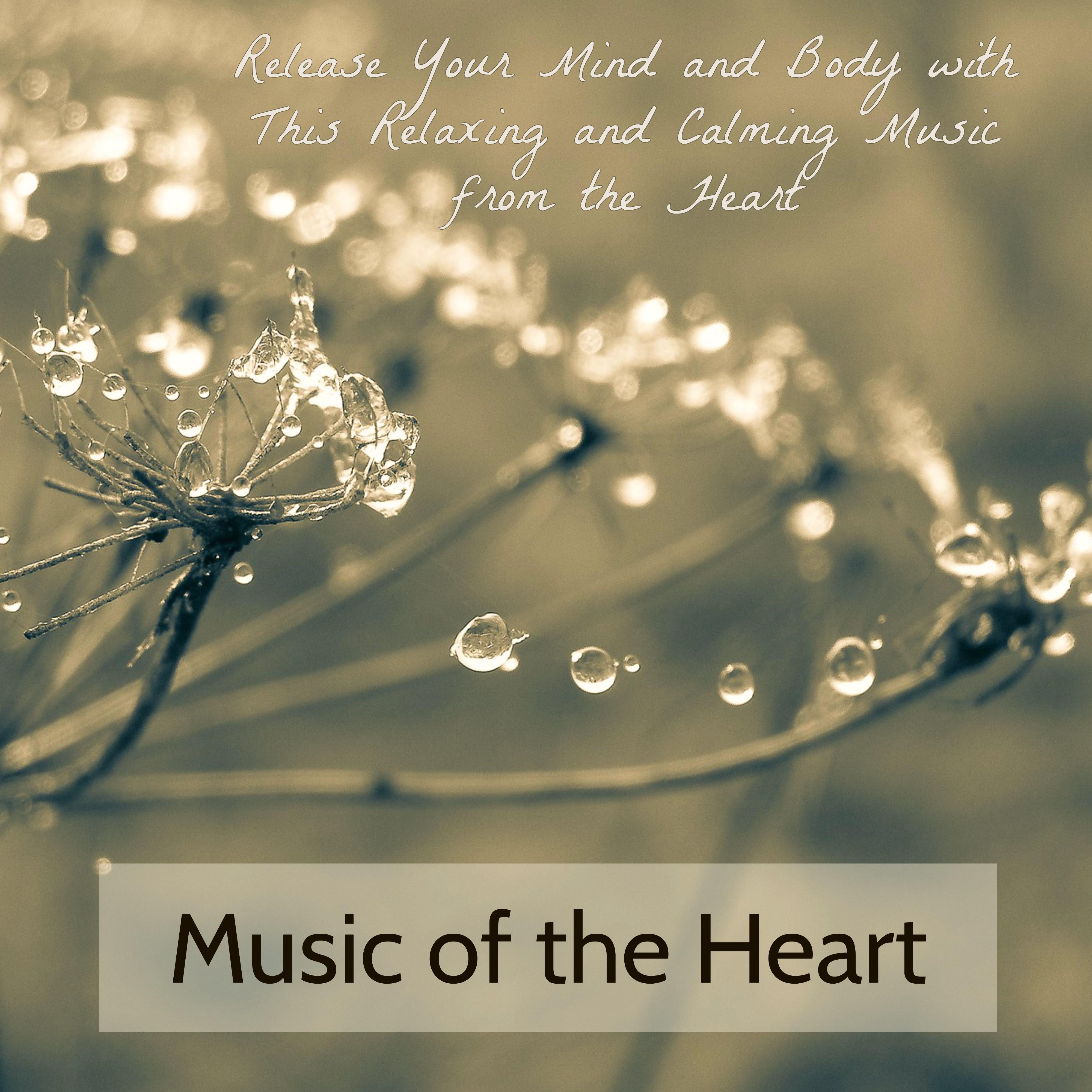 Music of the Heart  Release Your Mind and Body with This Relaxing and Calming Music from the Heart