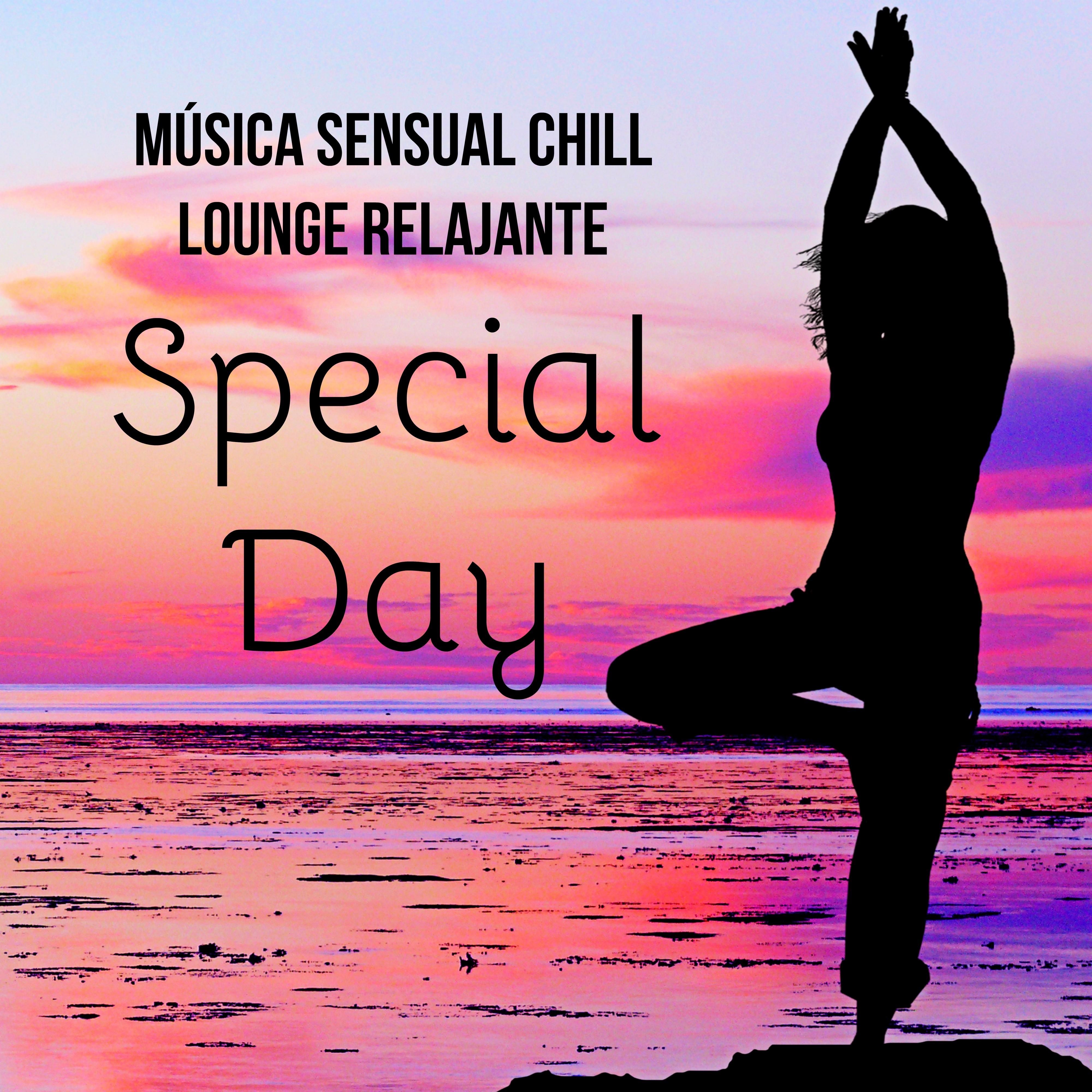 Special Day  Mu sica Sensual Chillout Lounge Relajante para Terapia de Masajes Yoga Ejercicios y Beneficios de la Meditacio n