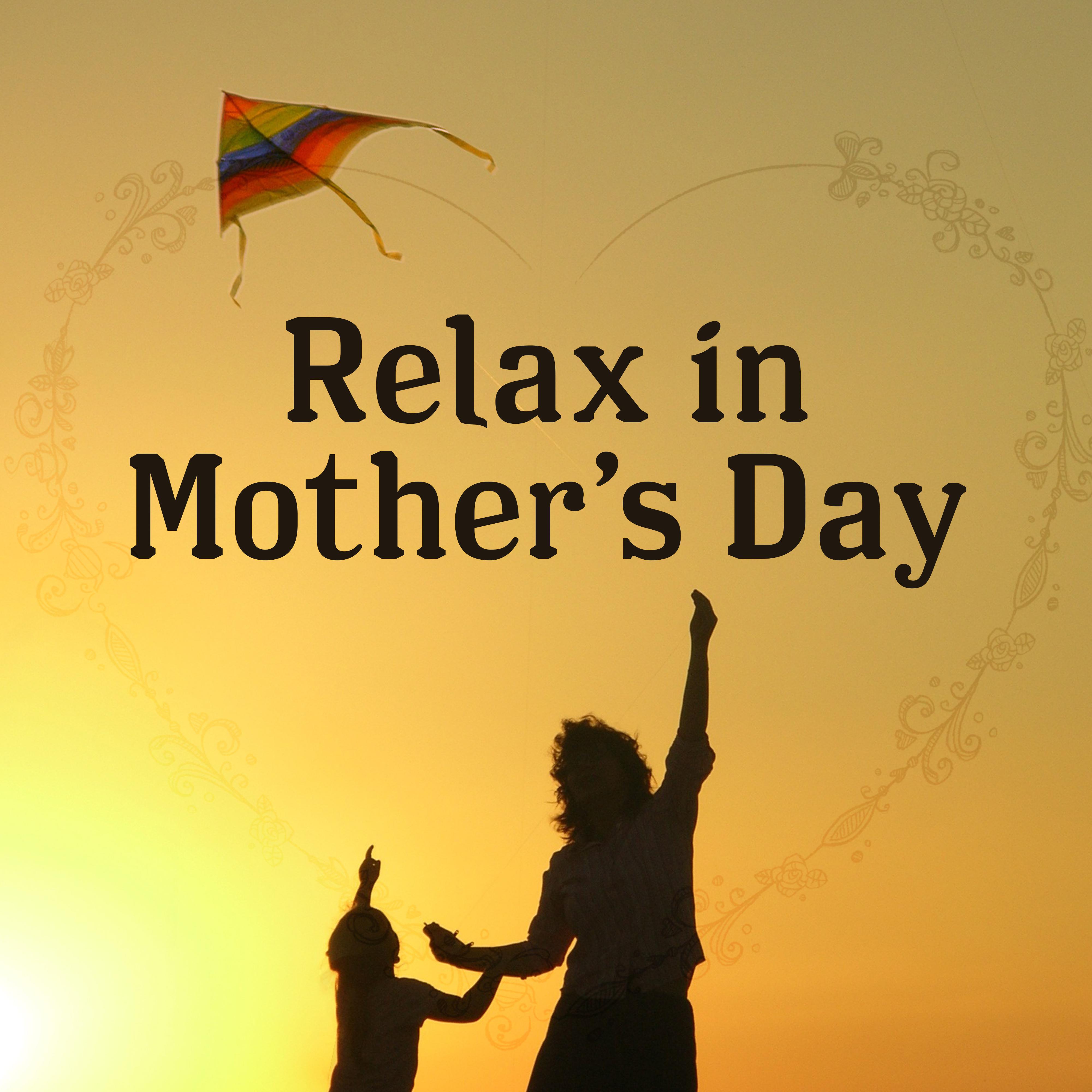 Relax in Mother' s Day  Classical Music for Mothers to Relax, Ambient Instrumental Piano, Mother' s Day