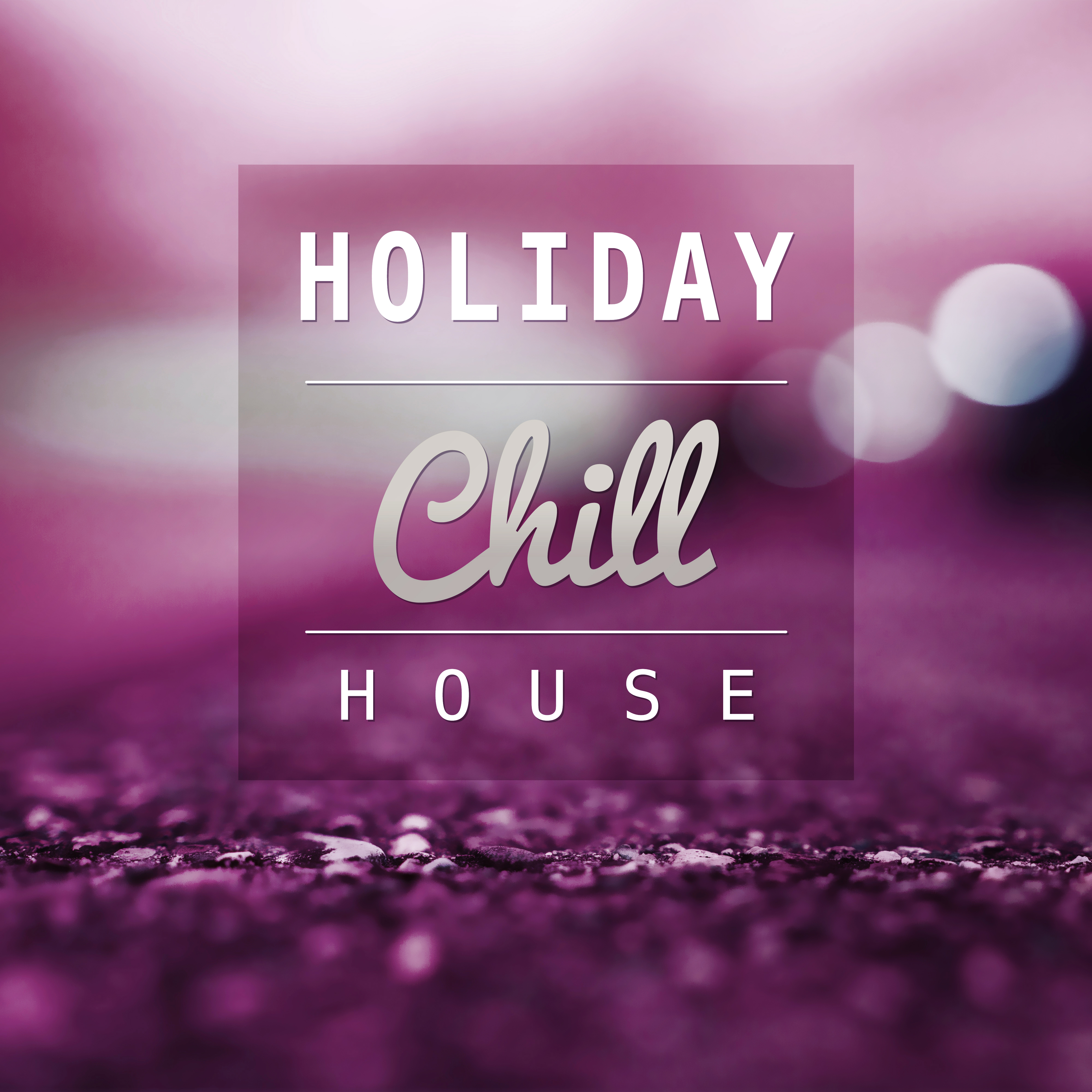 Holiday Chill House  Chillout Party, Drinks Bar, Chill Out Music to Have Fun