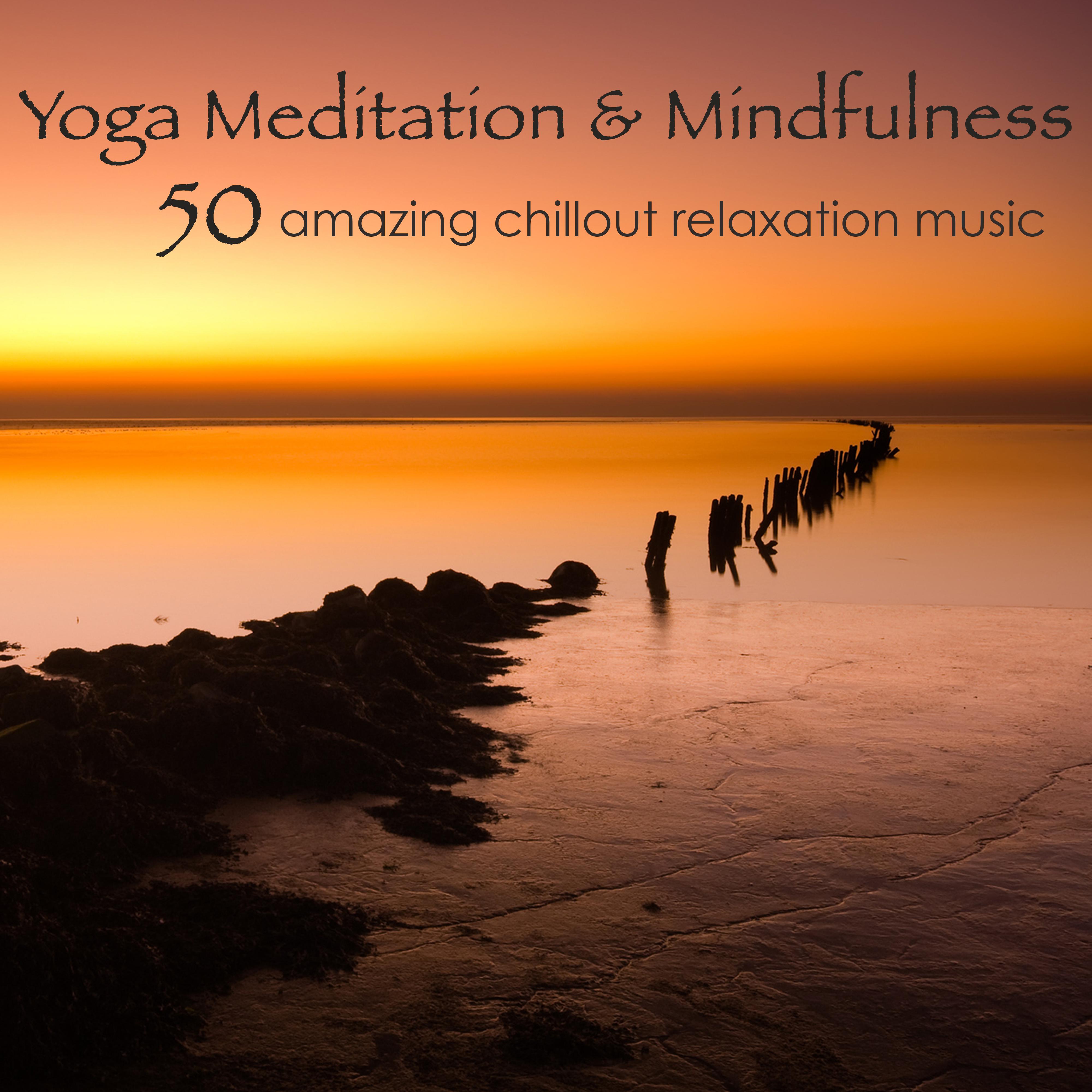 Yoga Meditation  Mindfulness  50 Amazing Chillout Relaxation Music for Yoga Poses, Mindfulness Meditation Exercises, Relax  Sleep