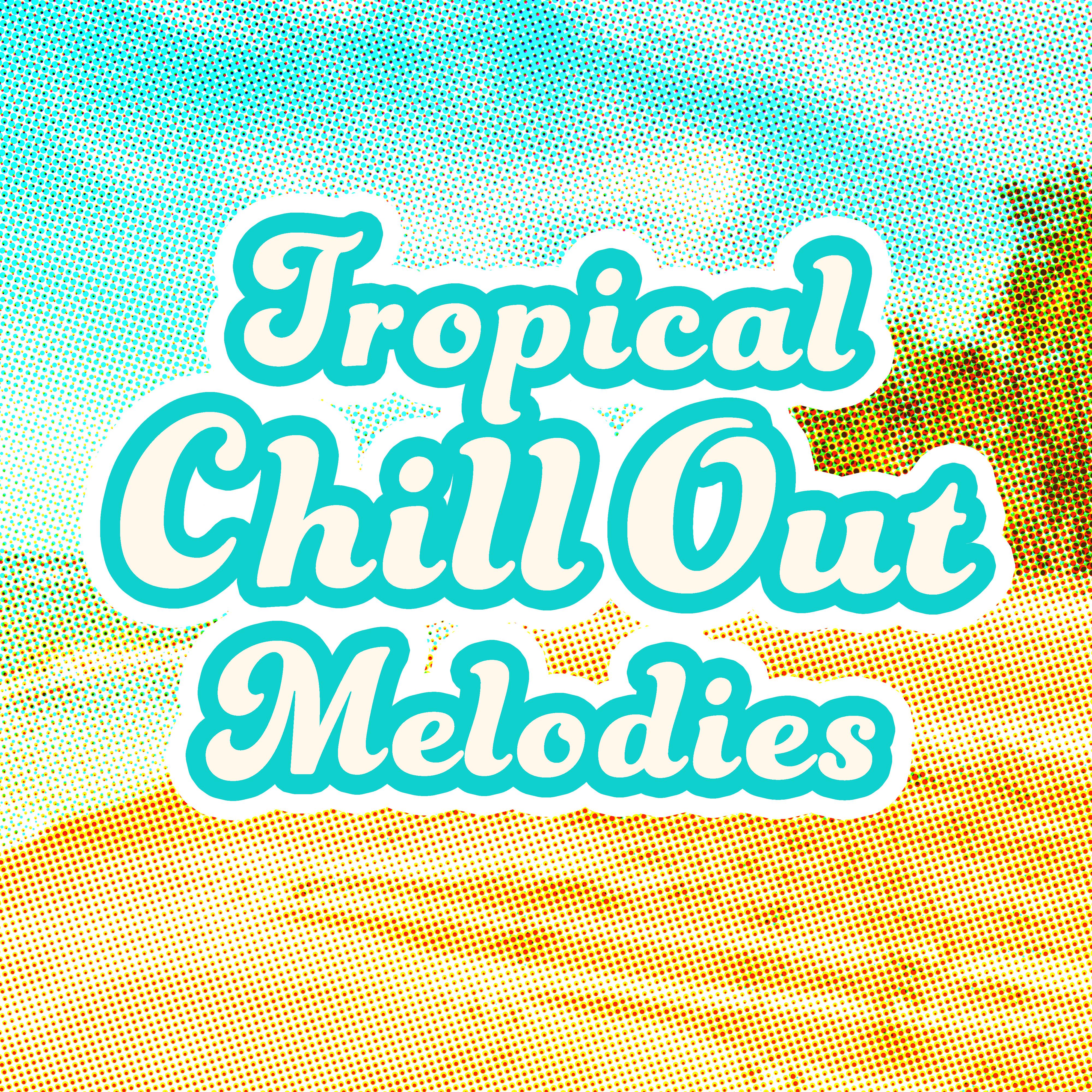 Tropical Chill Out Melodies  Summer Songs, Chill Out 2017, Holiday Melodies, Music to Relax, Beach Lounge