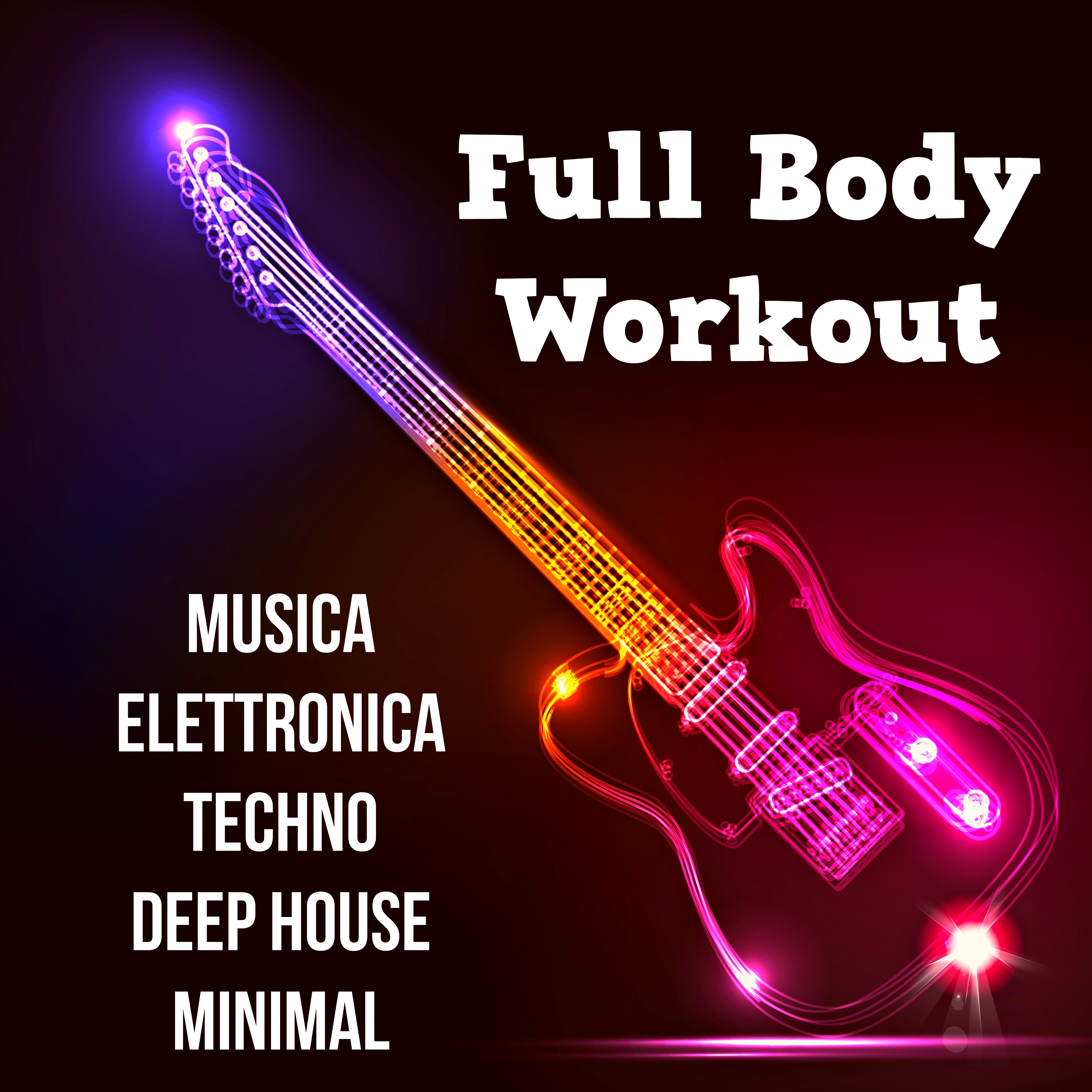 Full Body Workout - Musica Elettronica Techno Deep House Minimal per una Festa Perfetta e Intenso Programma di Allenamento