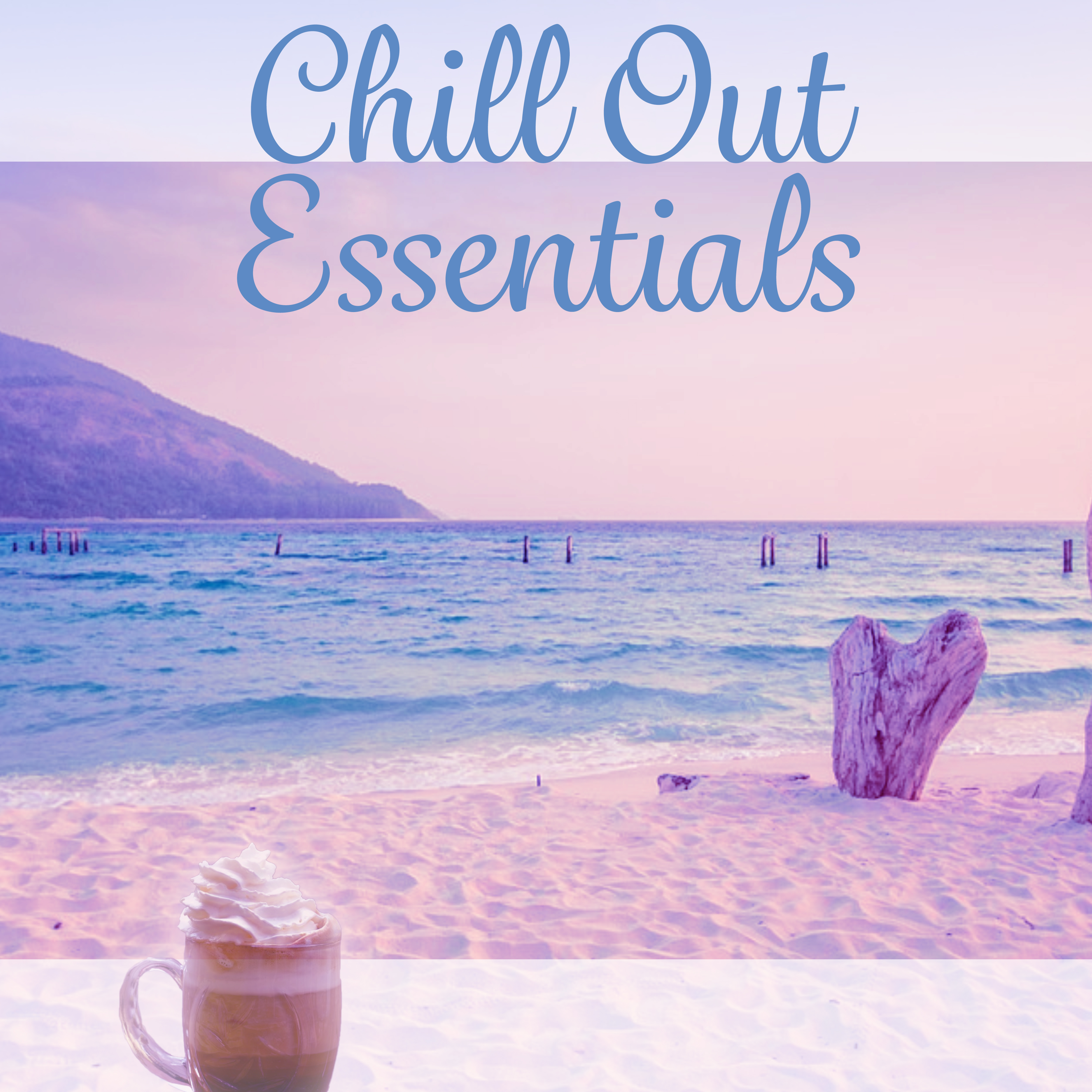 Chill Out Essentials  Beach Music, Deep Vibes of Chill Out Music, Sexy Music, Dance Party, Risin, Mellow Chillou, Deep Vibe, Chillout Lounge Ambient