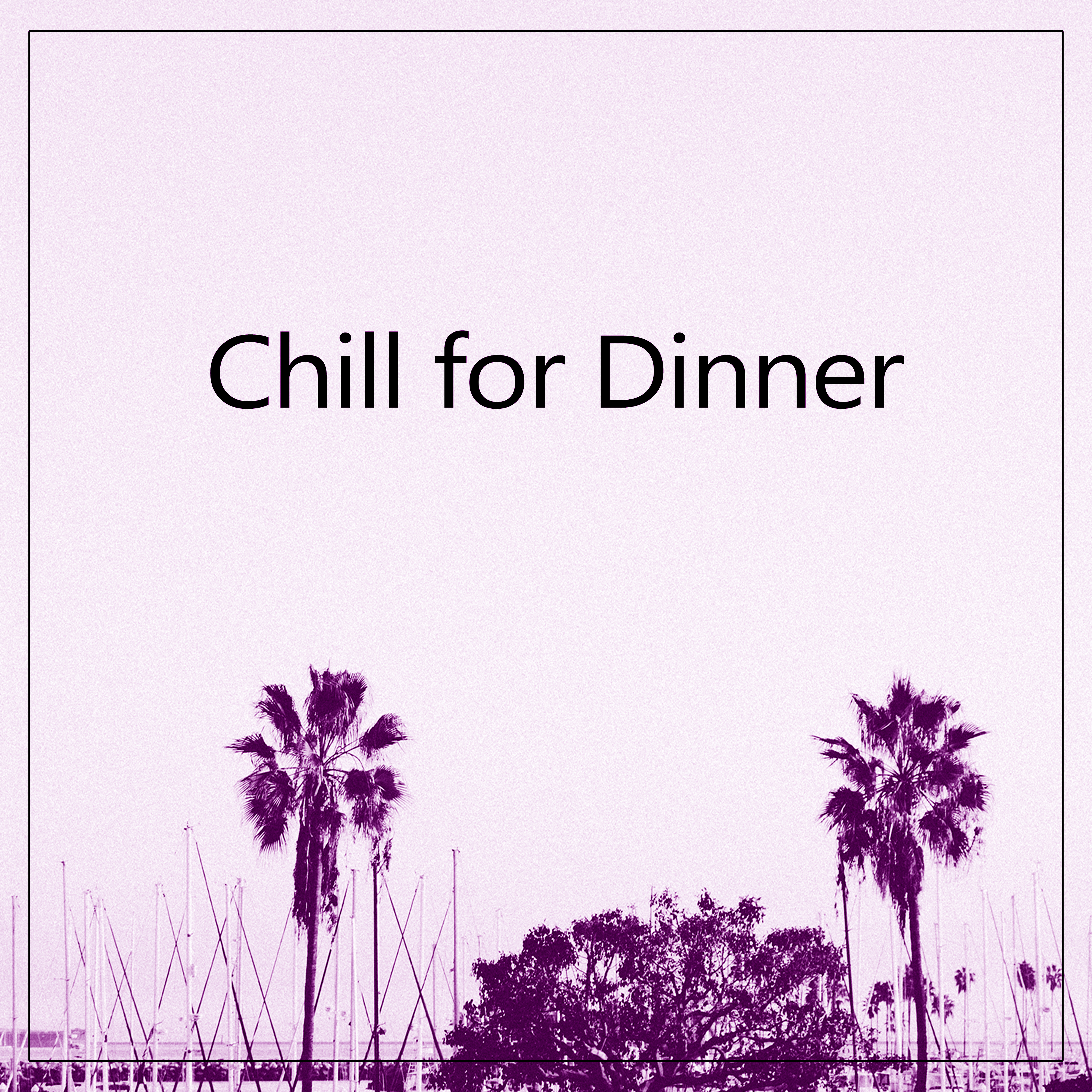 Chill for Dinner - Chillout After Dark, Total Chillout, Sunny Music