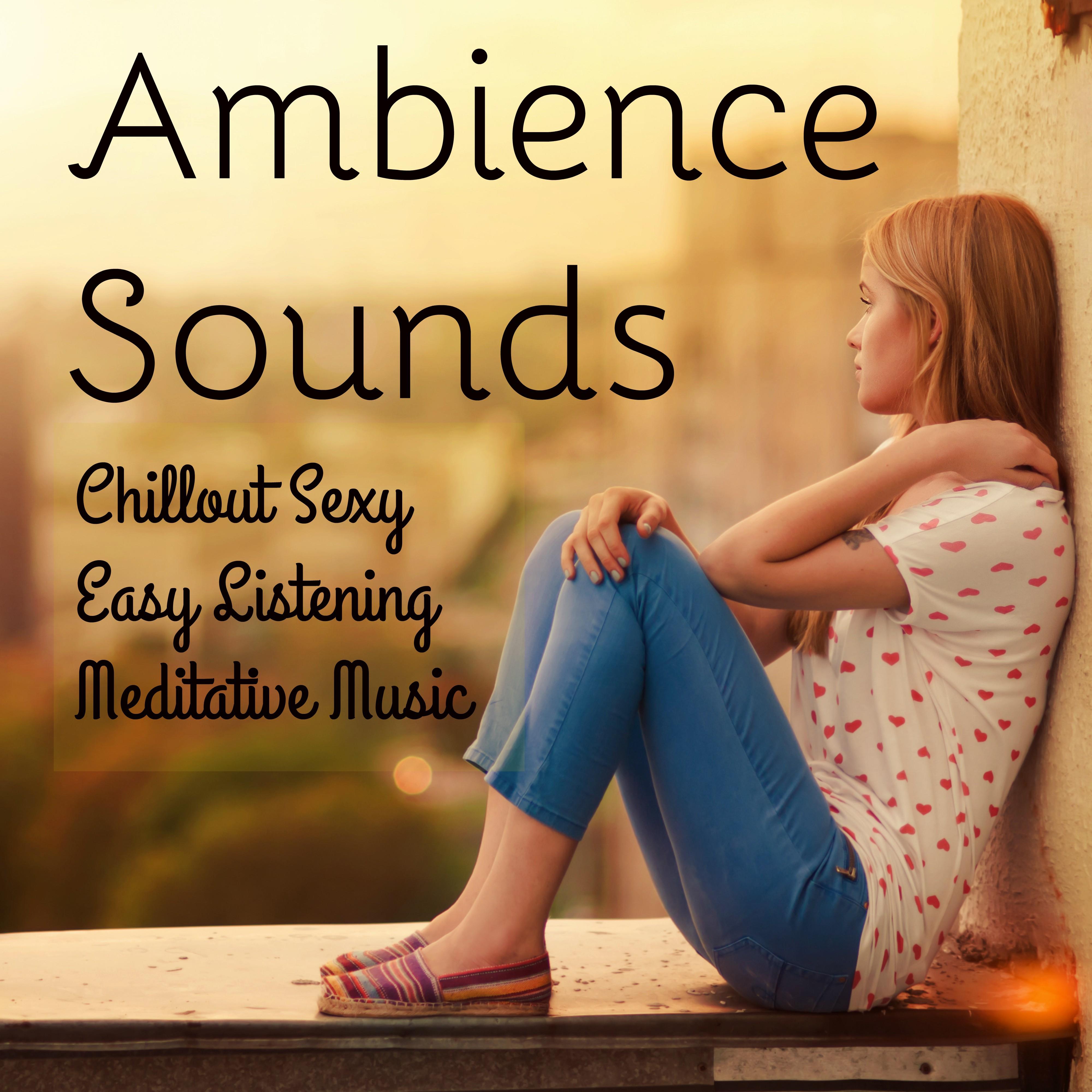 Ambience Sounds - Chillout Easy Listening Sexy Meditative Music for Deep Relaxation Time and Retraining Therapy