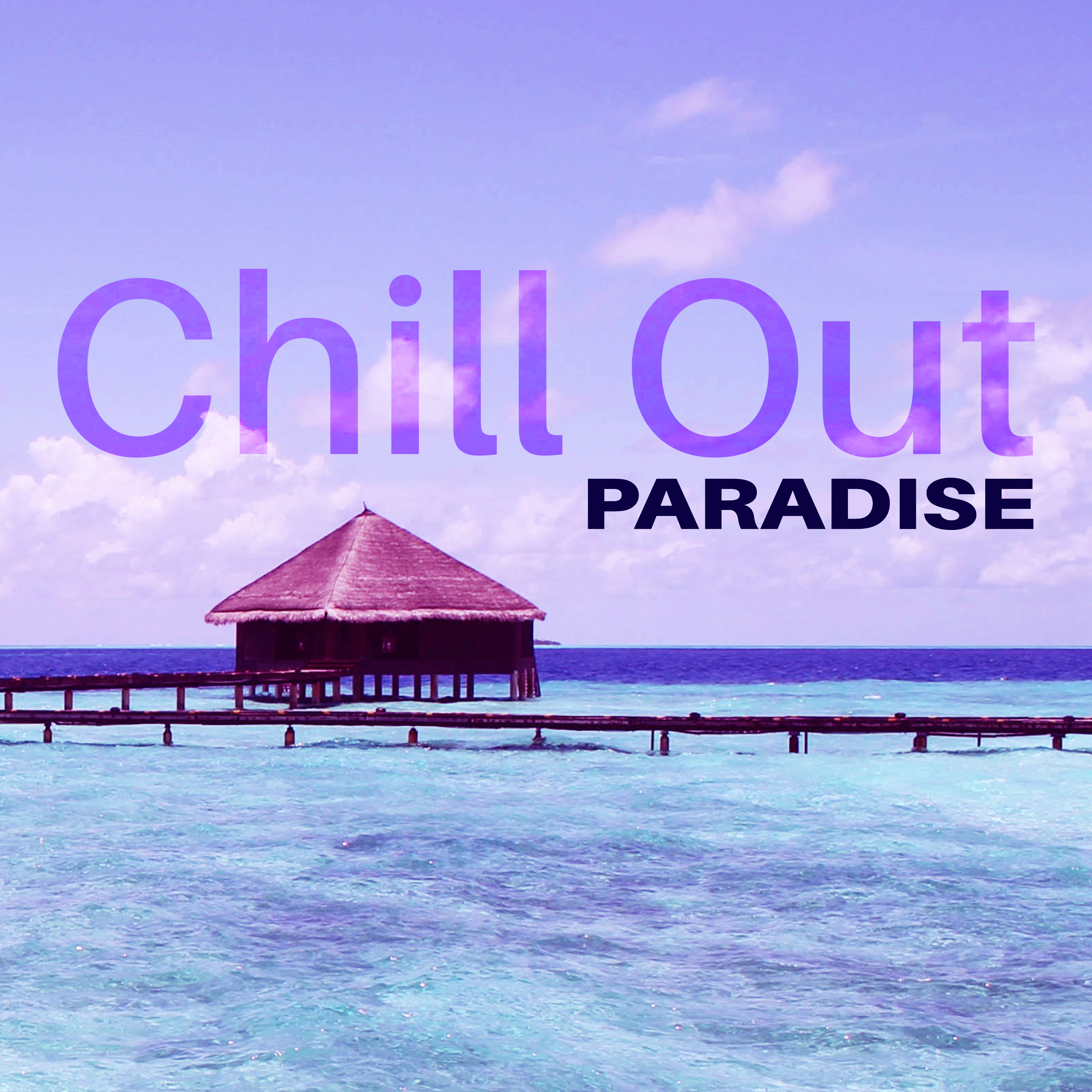 Chill Out Paradise  Drink Bar Music, Chillout, Relax  Chill, Summer Music, Party By the Pool