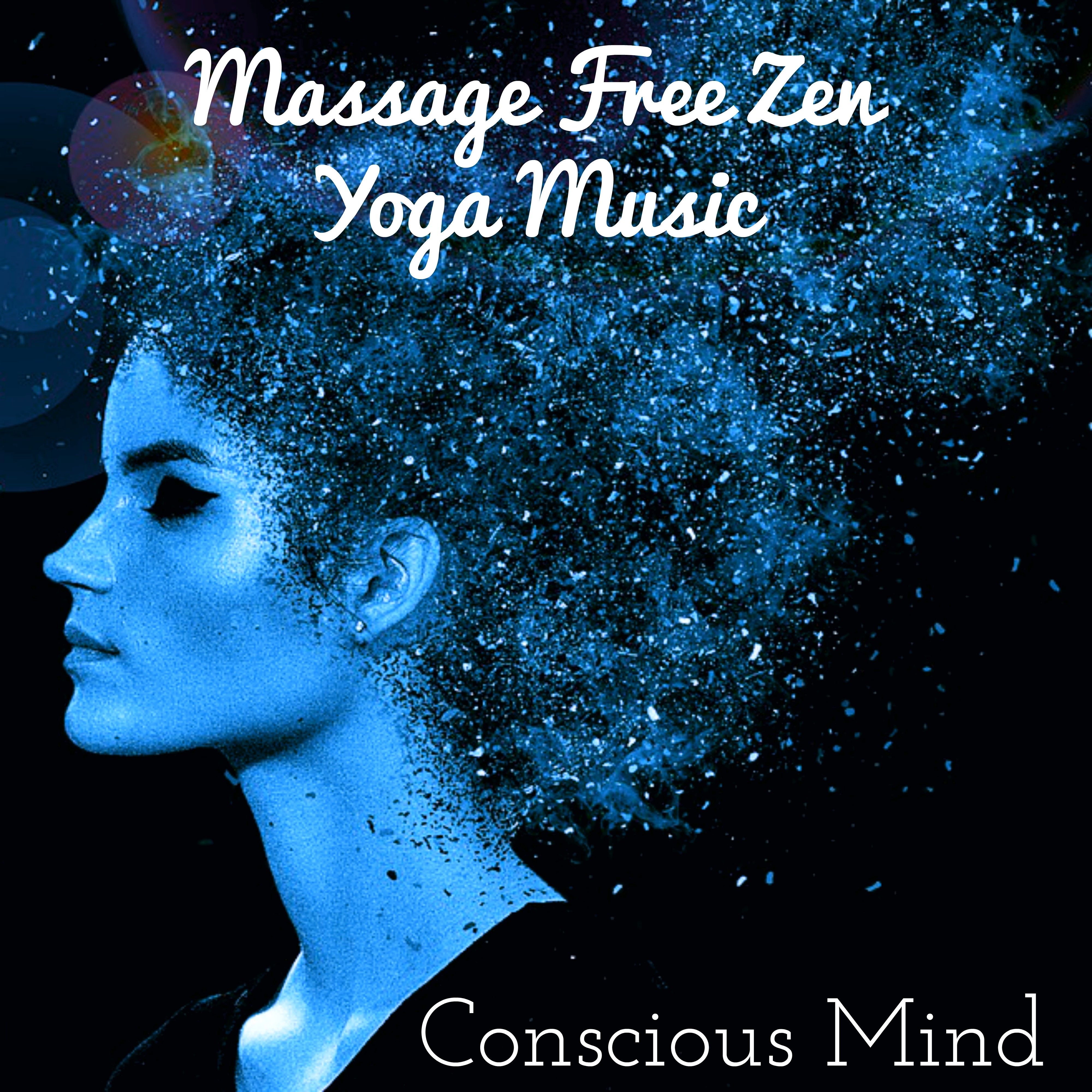 Conscious Mind - Massage Free Zen Yoga Music for Healthy Moment Inner Smile Chakra Therapy with Relaxing Ambient Nature Sounds