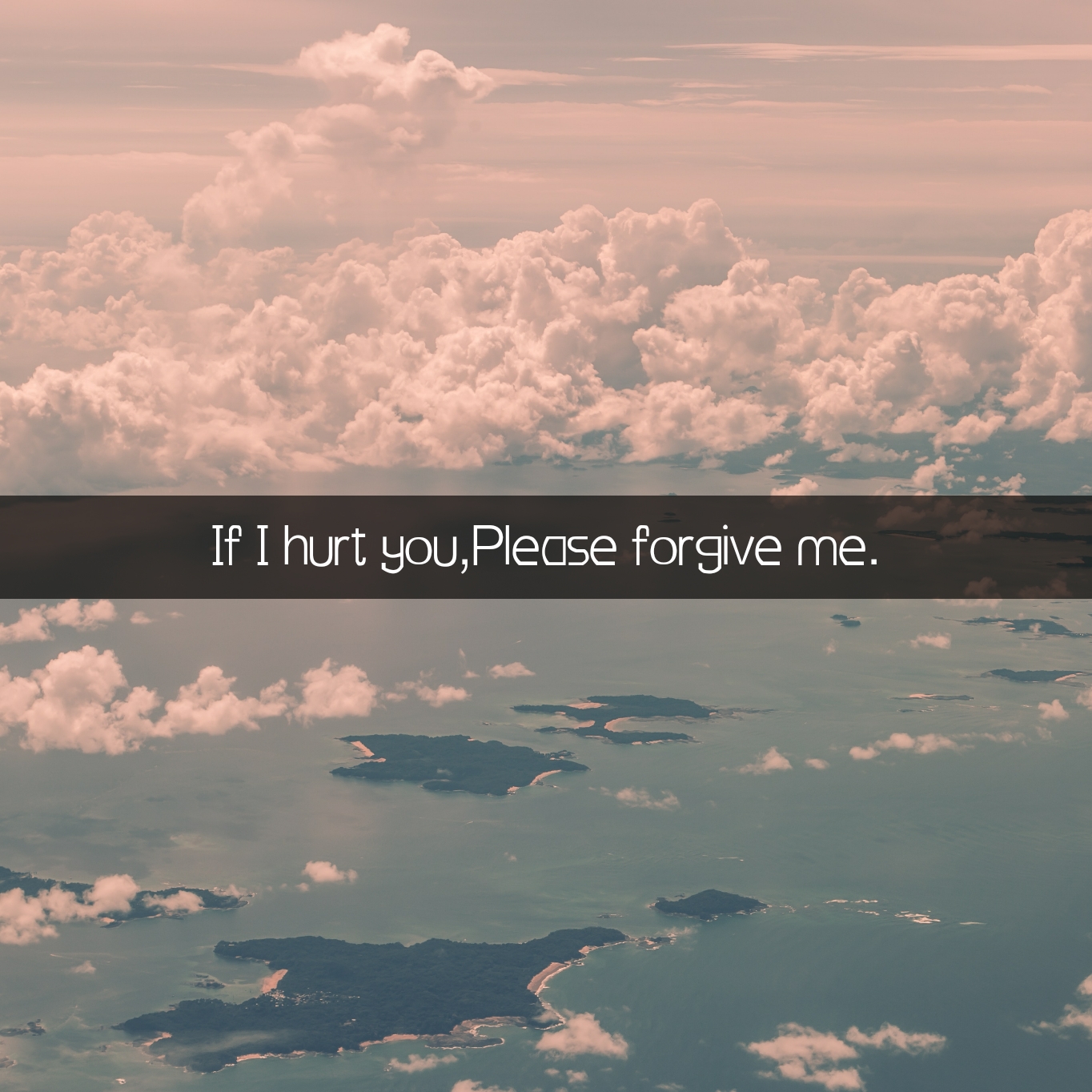 If I hurt you,Please forgive me.