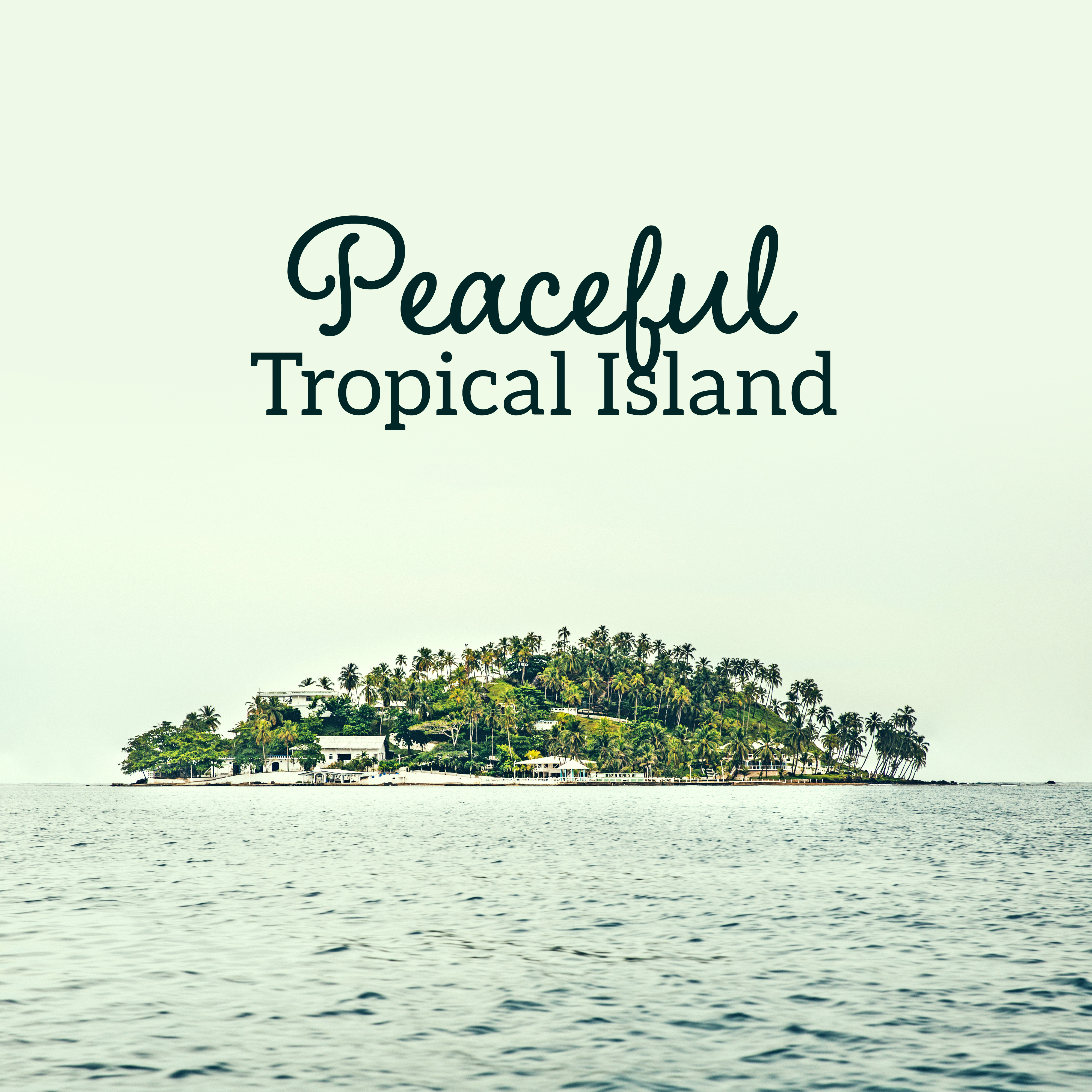 Peaceful Tropical Island  Chill Out Beats, Easy Listening, Stress Free, Peaceful Music