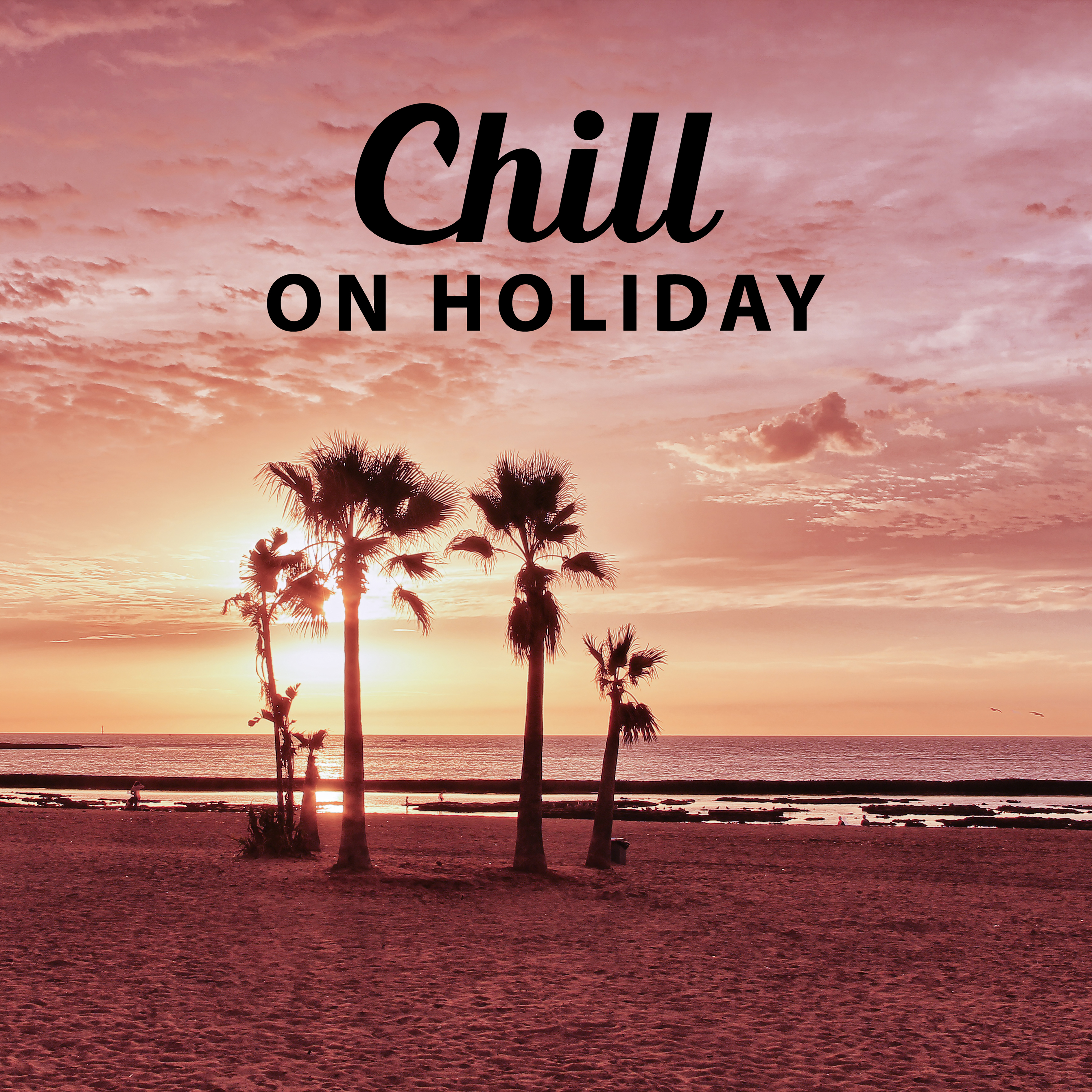 Chill on Holiday  Deep Relax, Lounge Summer, Positive Vibrations, Holiday Songs, Chillout Music
