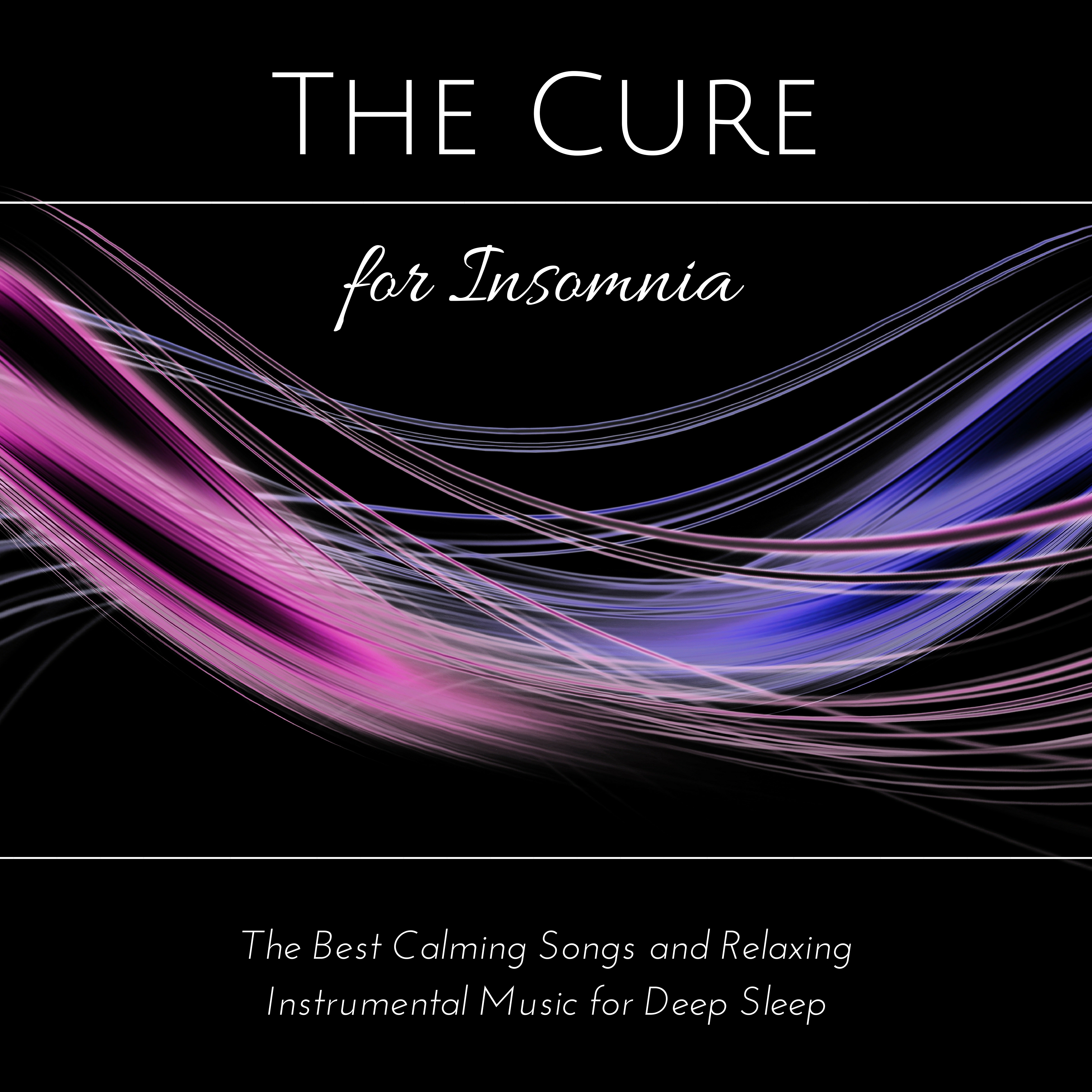 The Cure for Insomnia - The Best Calming Songs and Relaxing Instrumental Music for Deep Sleep