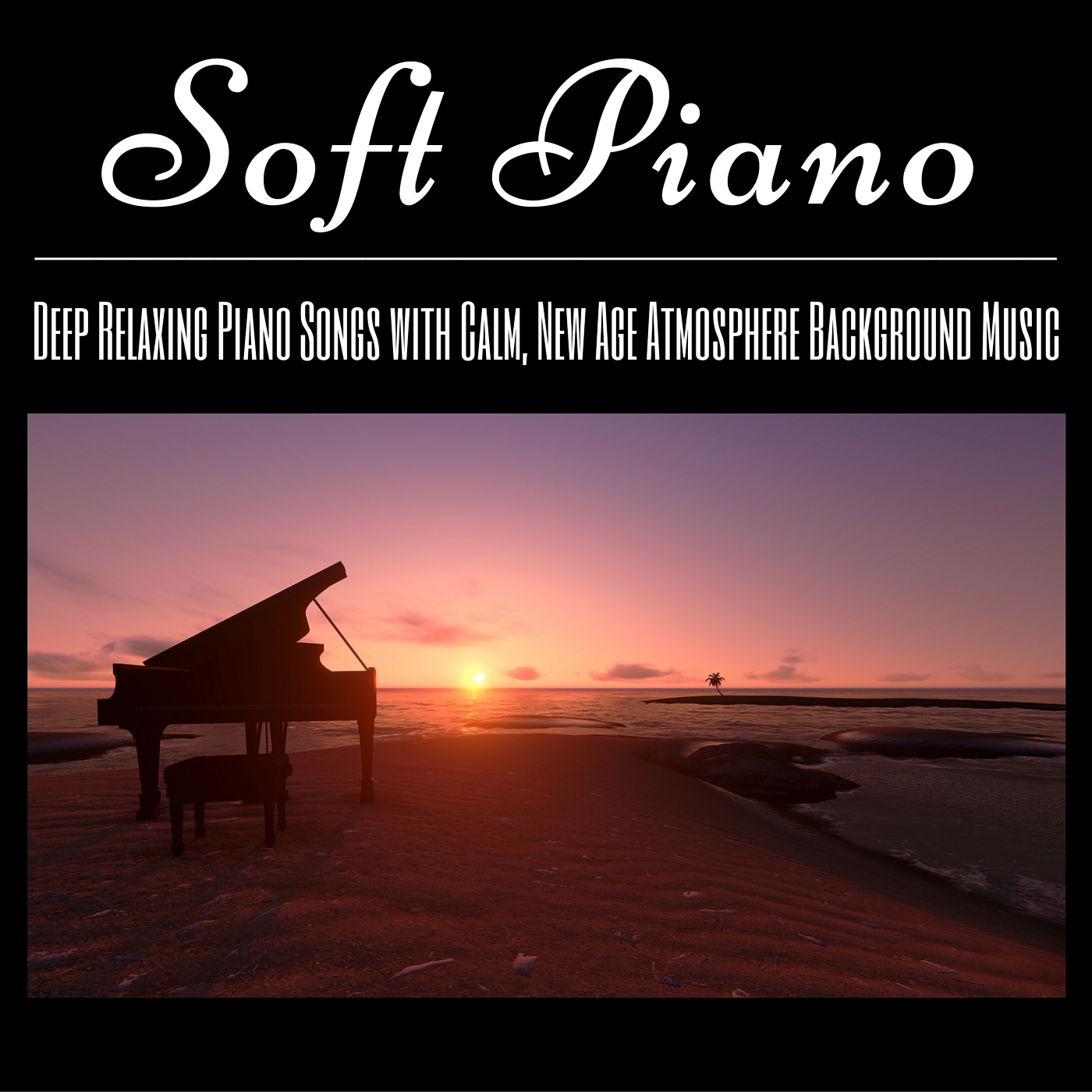 Soft Piano - Deep Relaxing Piano Songs with Calm, New Age Atmosphere Background Music