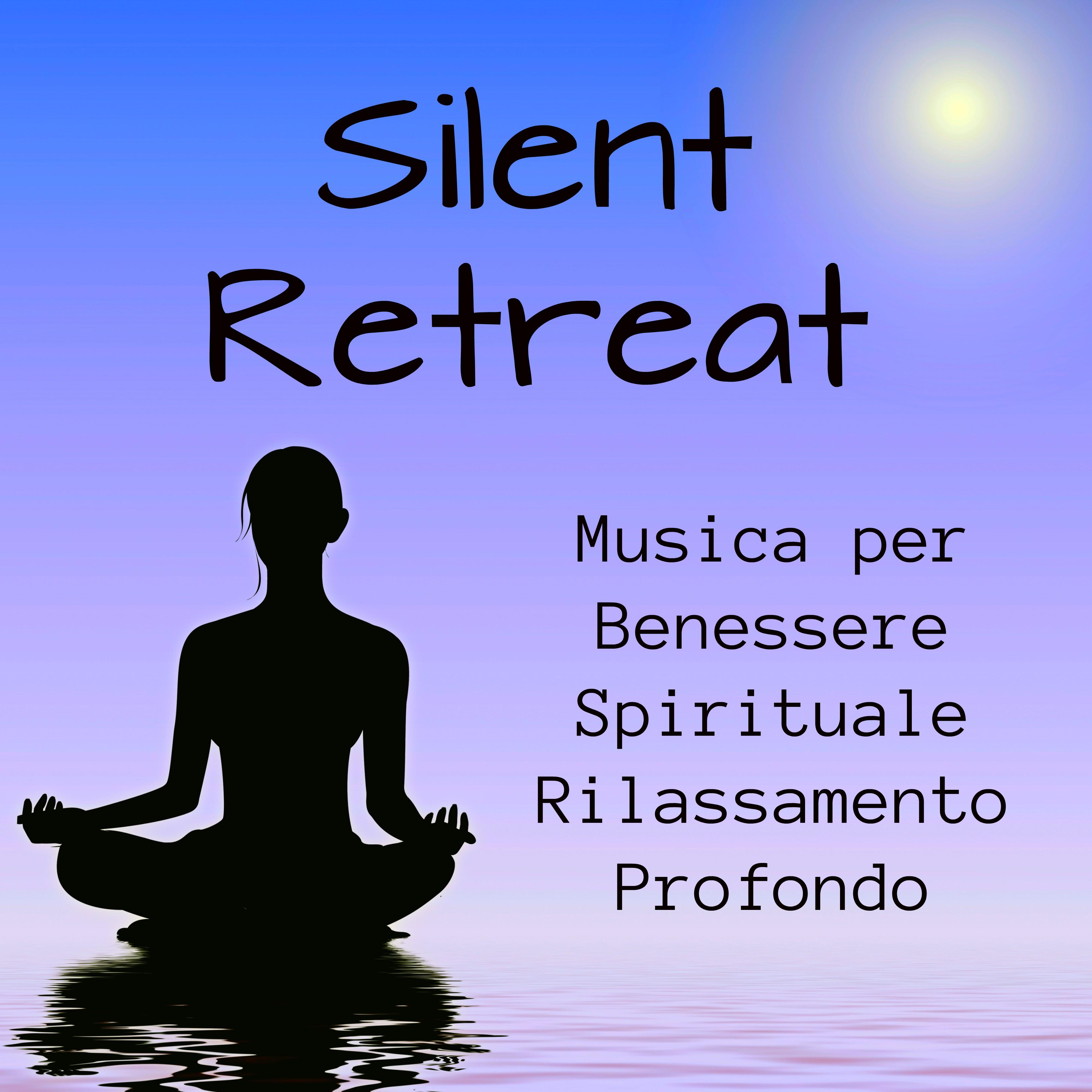 Silent Retreat - Musica per Benessere Spirituale Terapia del Suono Rilassamento Profondo con Suoni dalla Natura New Age Strumentali