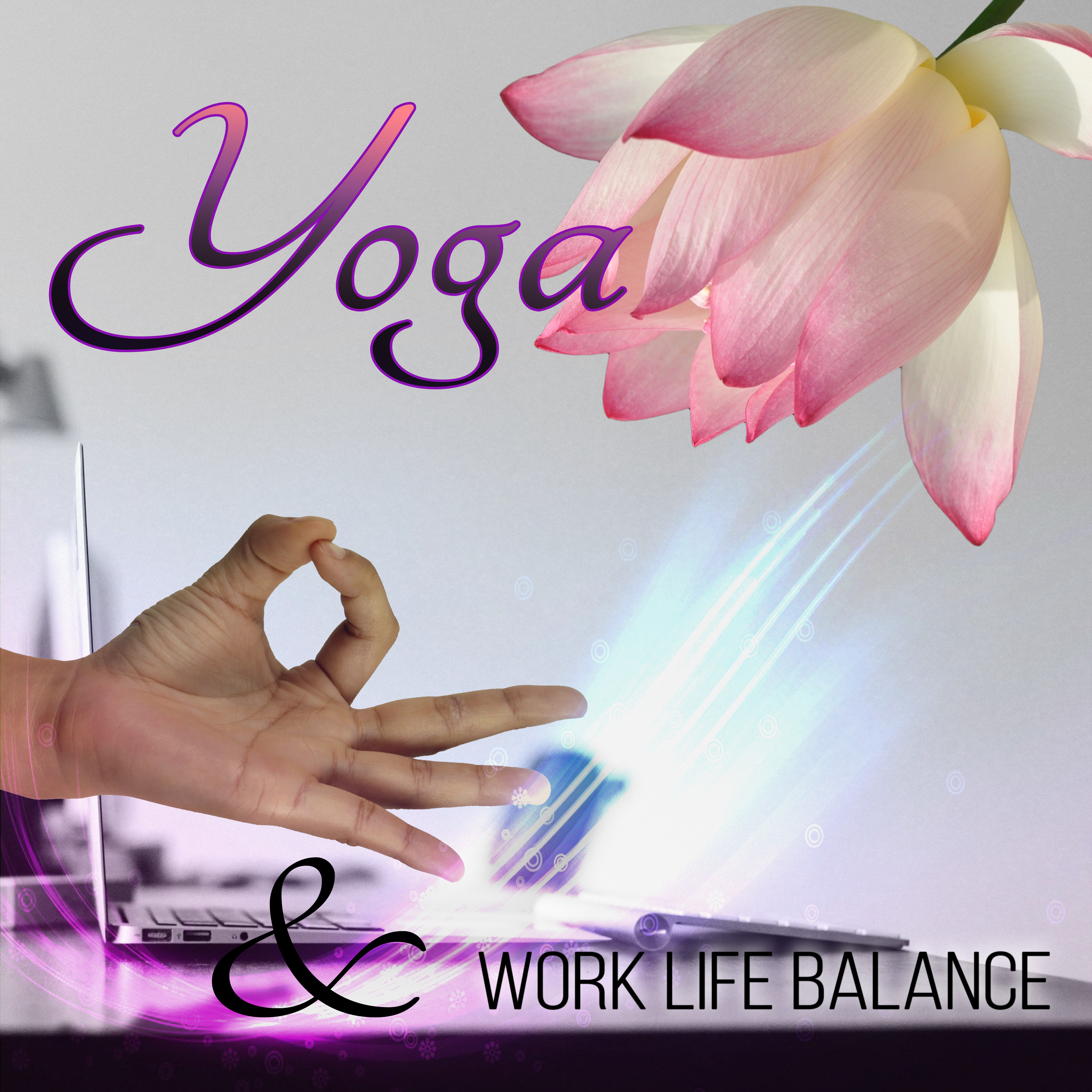 Yoga & Work Life Balance - Background Music to Reduce Stress, How to Feel Confident, Health & Healing Relaxation, Breathe in the Silence, Positive Attitude to the World