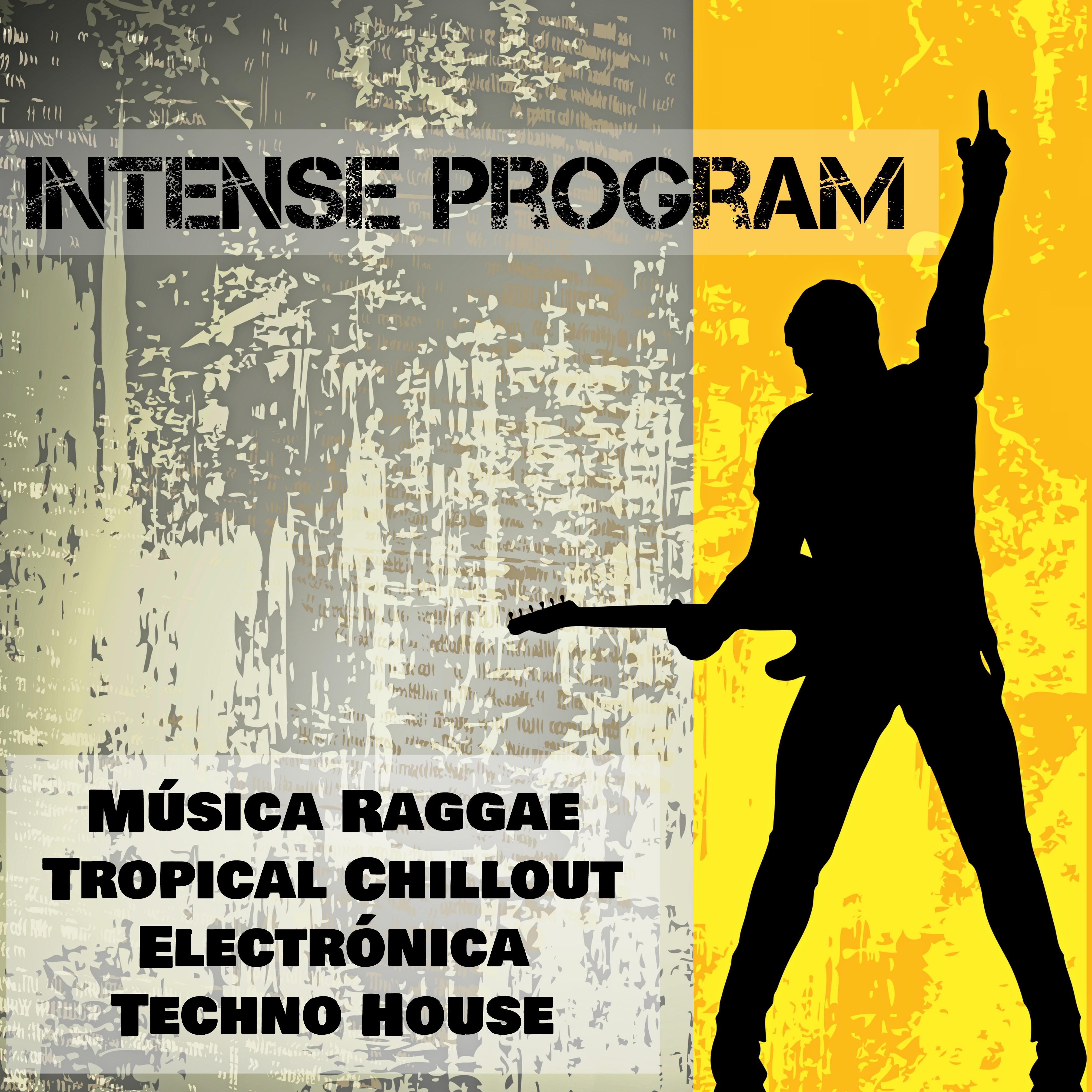 Intense Program  Mu sica Raggae Tropical Chillout Electro nica Techno House para Ejercicios Diarios de Entrenamiento y Fiesta Loca