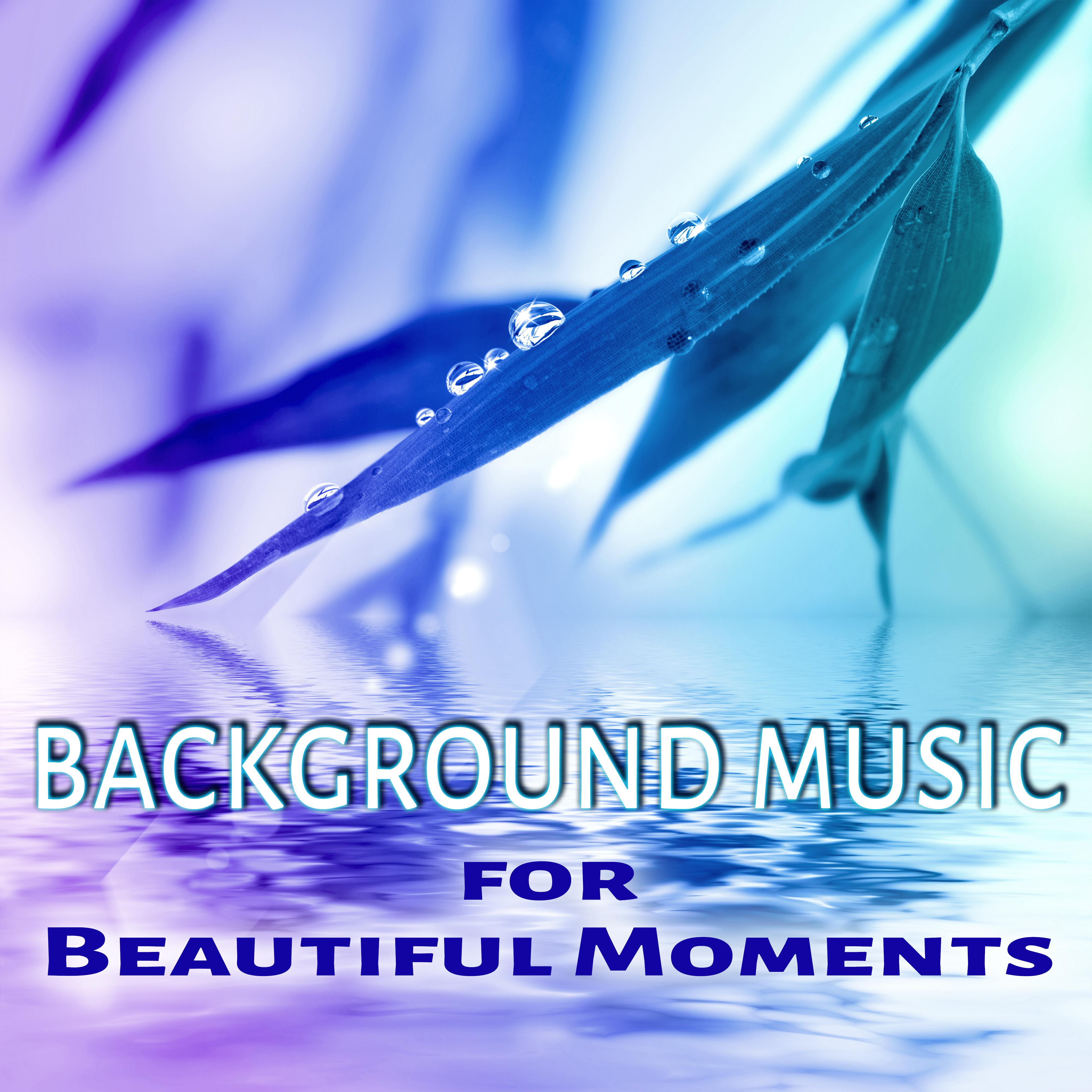 Background Music for Beautiful Moments - Instrumental Sounds of Nature, Relax, Soft Background Music, Meditation, Yoga, Massage, Spa, Sleep, Stress Relief