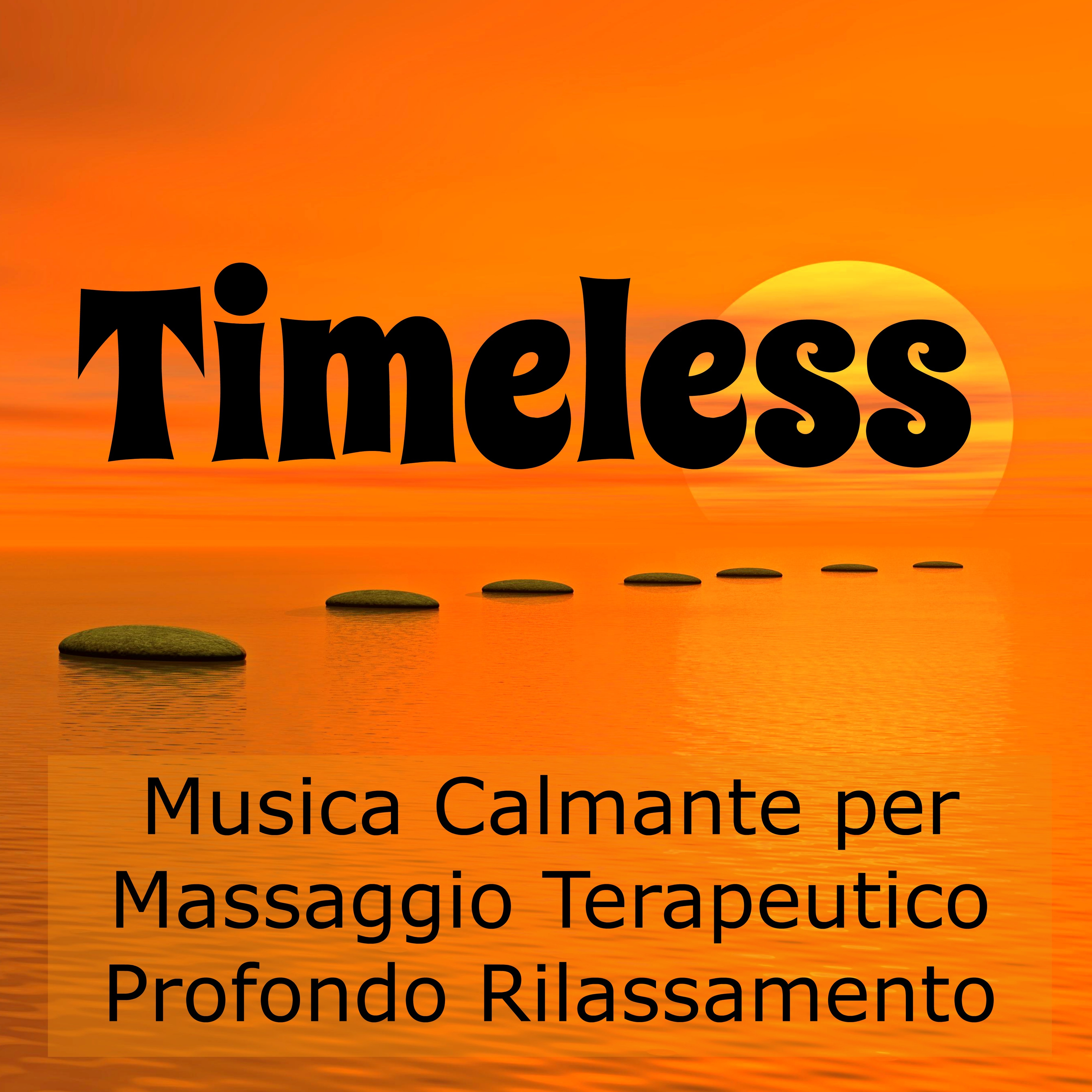 Timeless - Musica Calmante per Massaggio Terapeutico Profondo Rilassamento Cura del Corpo e della Mente con Suoni della Natura Soft Strumentali