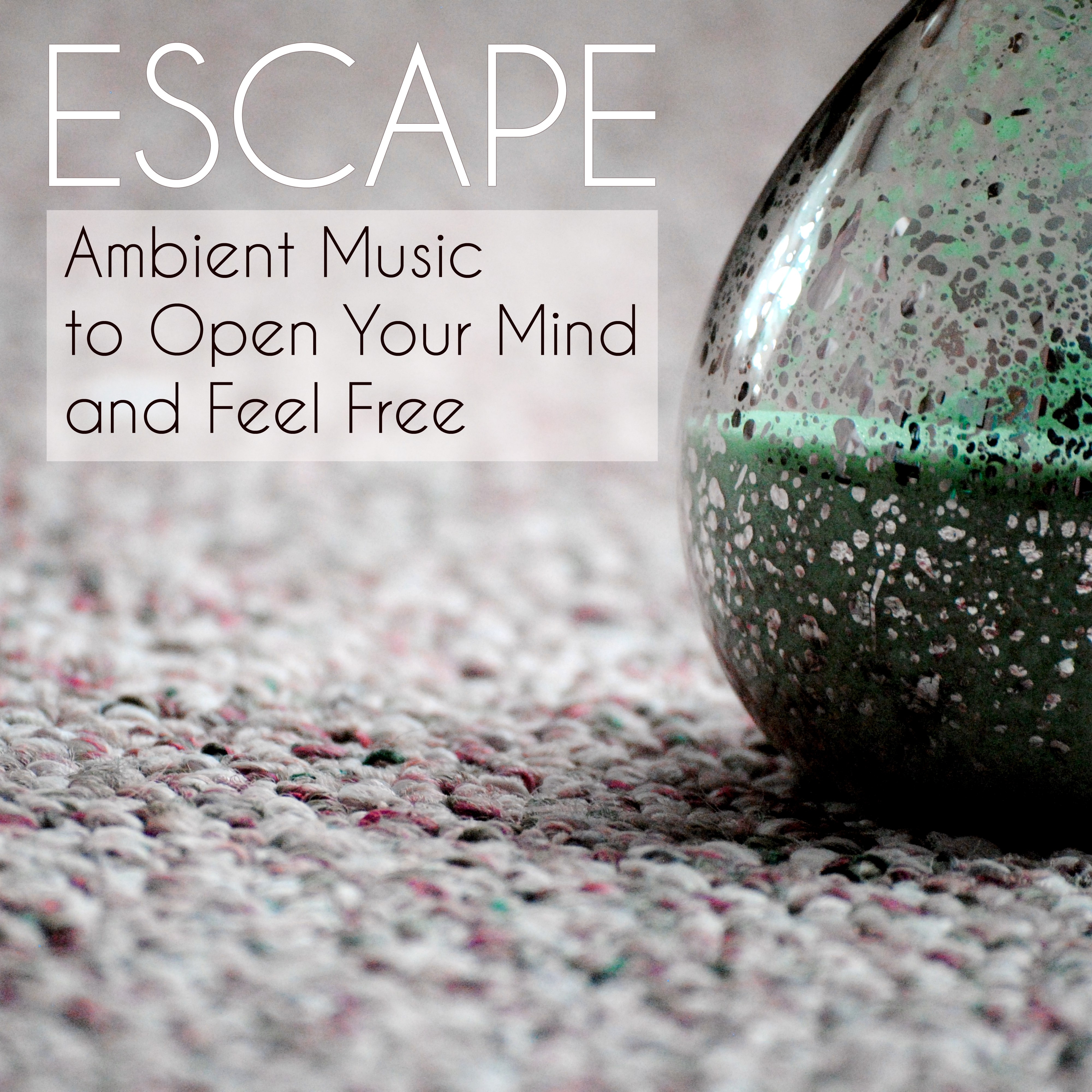 Escape  Ambient Music to Open Your Mind and Feel Free