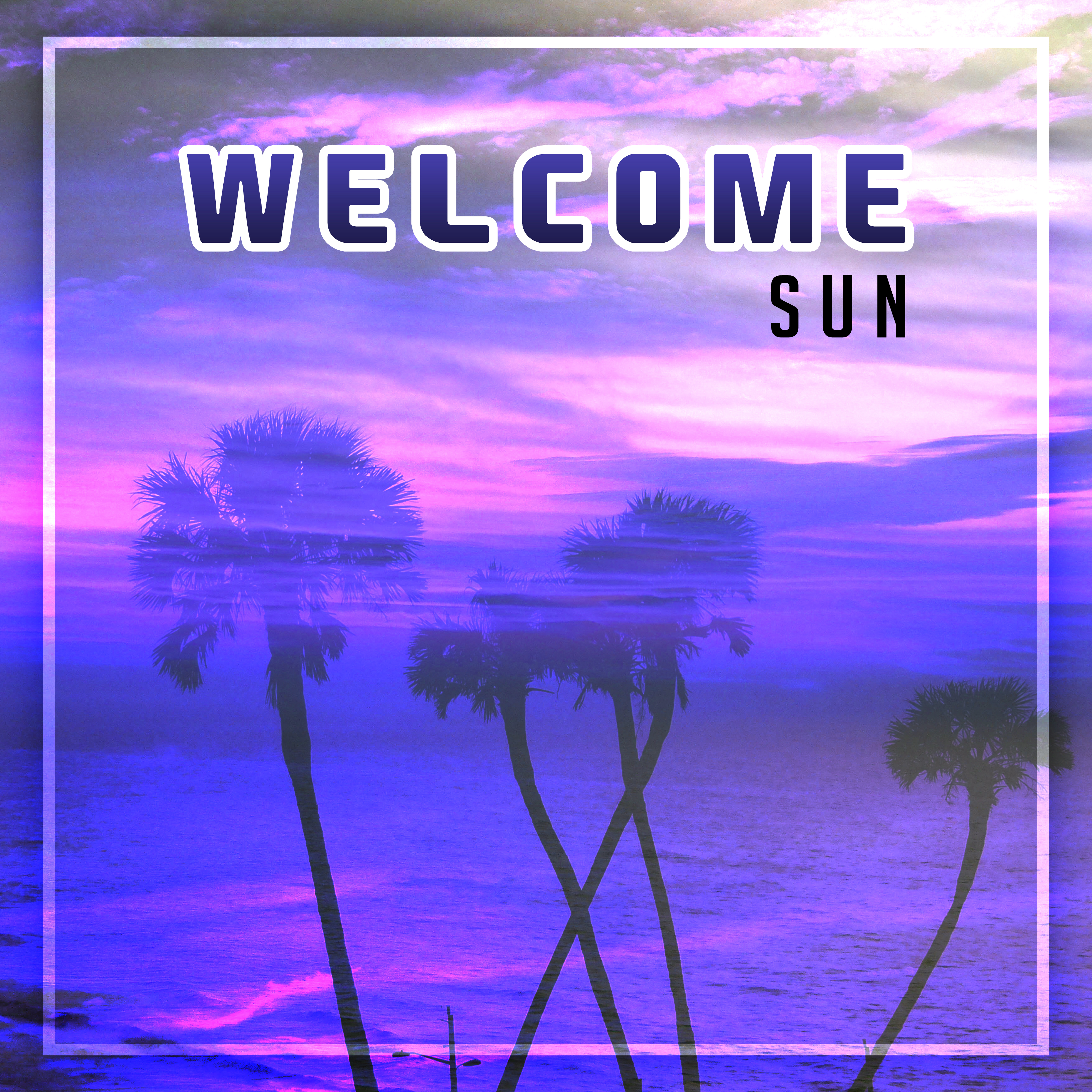 Welcome Sun  Chill Out Music, Summer Hits, Chillout Lounge, Relax, Chill Out 04 Ever