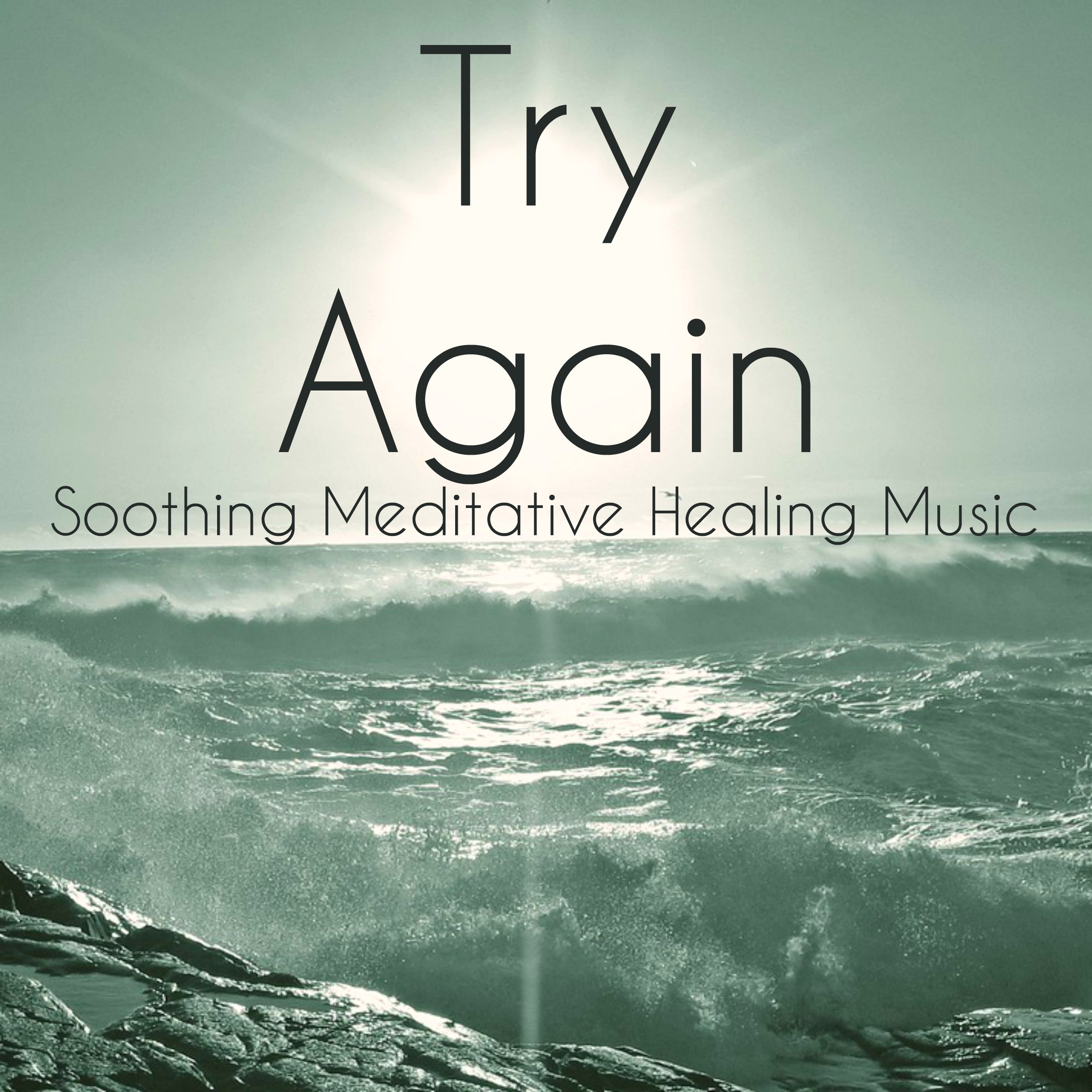 Try Again - Soothing Meditative Healing Music for Zen Time Spa Therapy Pure Energy with Nature Instrumental New Age Sounds