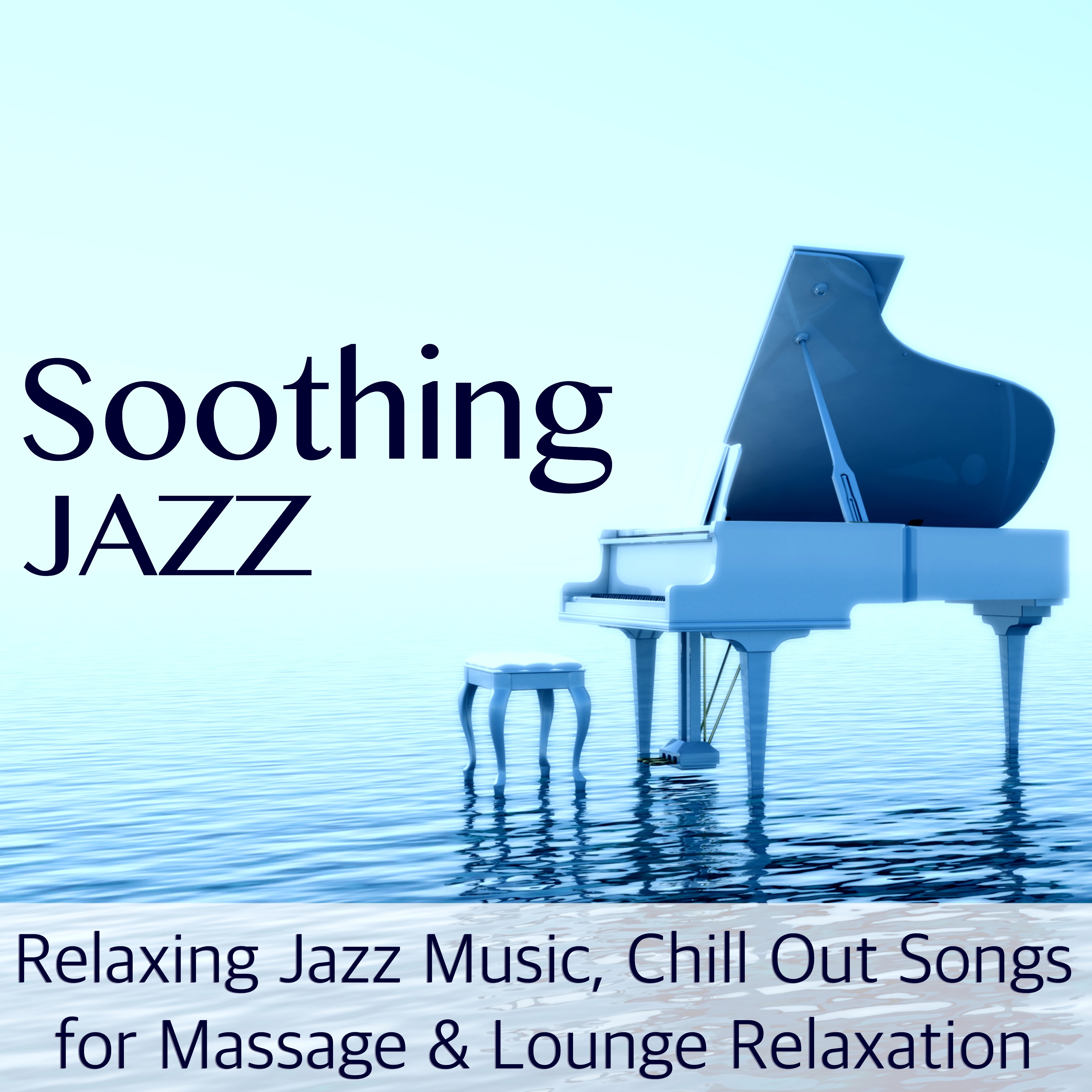 Soothing Jazz - Relaxing Jazz Music, Chill Out Songs for Massage & Lounge Relaxation