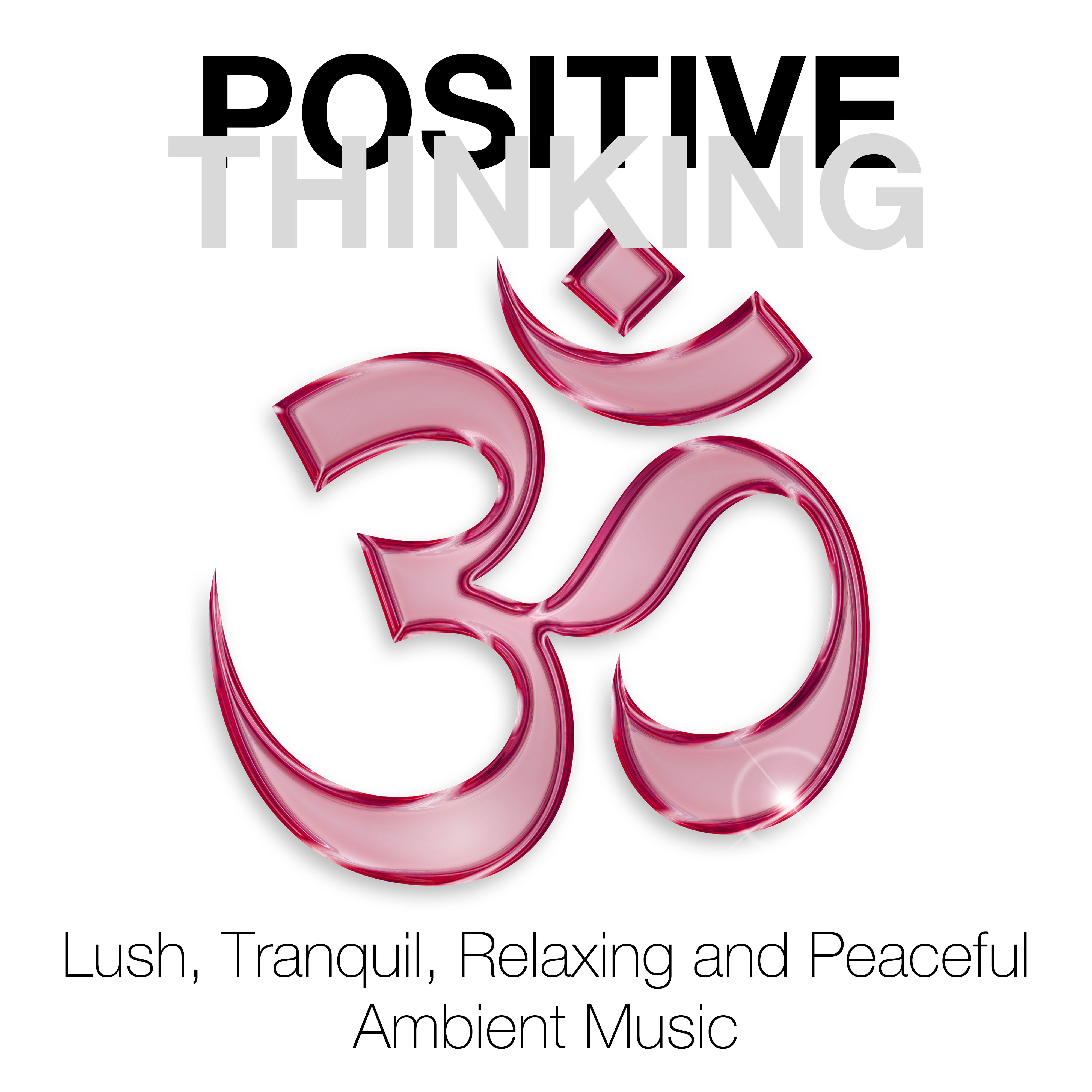 Positive Thinking  Lush, Tranquil, Relaxing and Peaceful Ambient Music for Self Esteem, Self Confidence, Stress Relief and Spiritual Healing