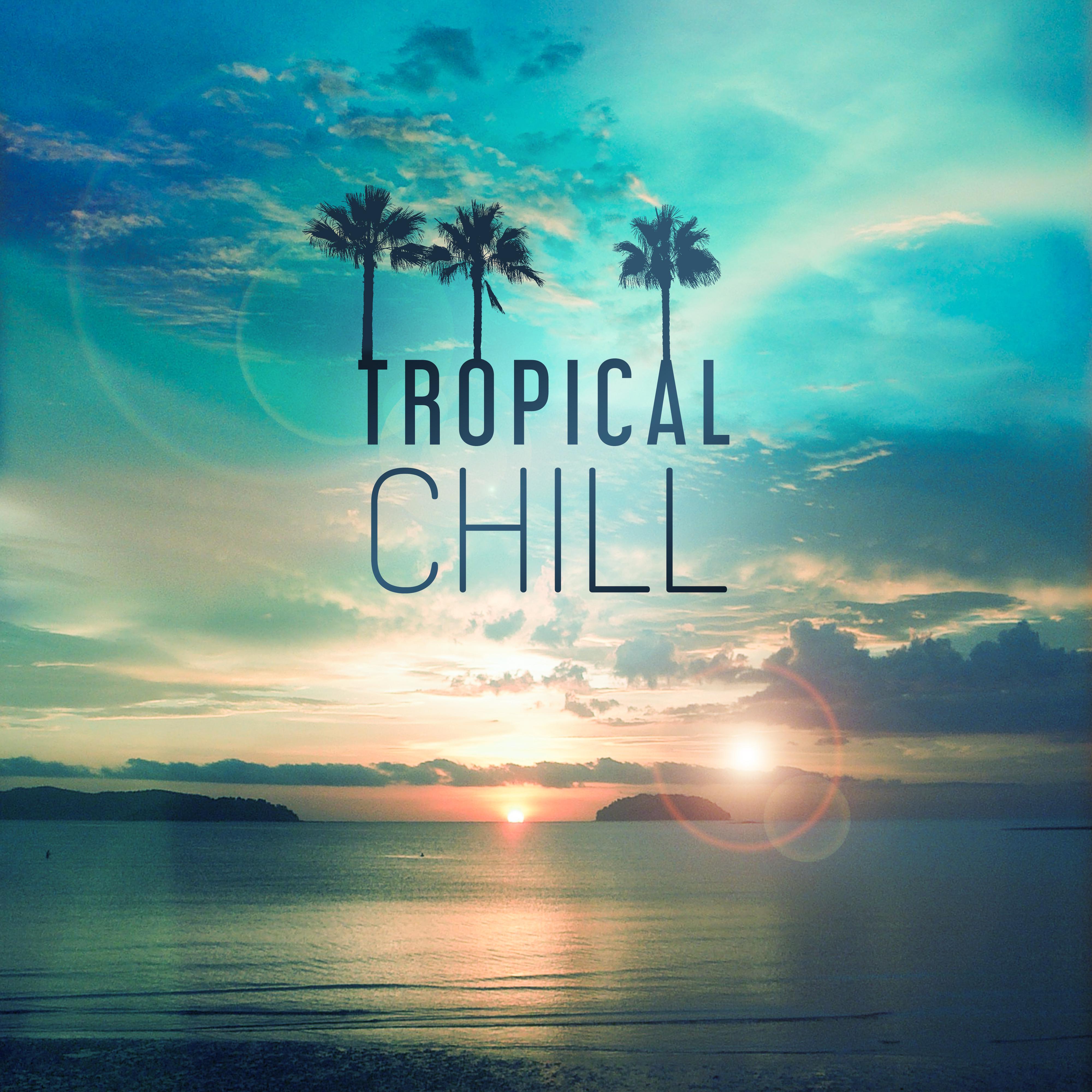 Tropical Chill  Summertime, Deep Vibes, Holiday Chill Out Music, Sounds for Relaxation, Peaceful Mind, Tropical Melodies