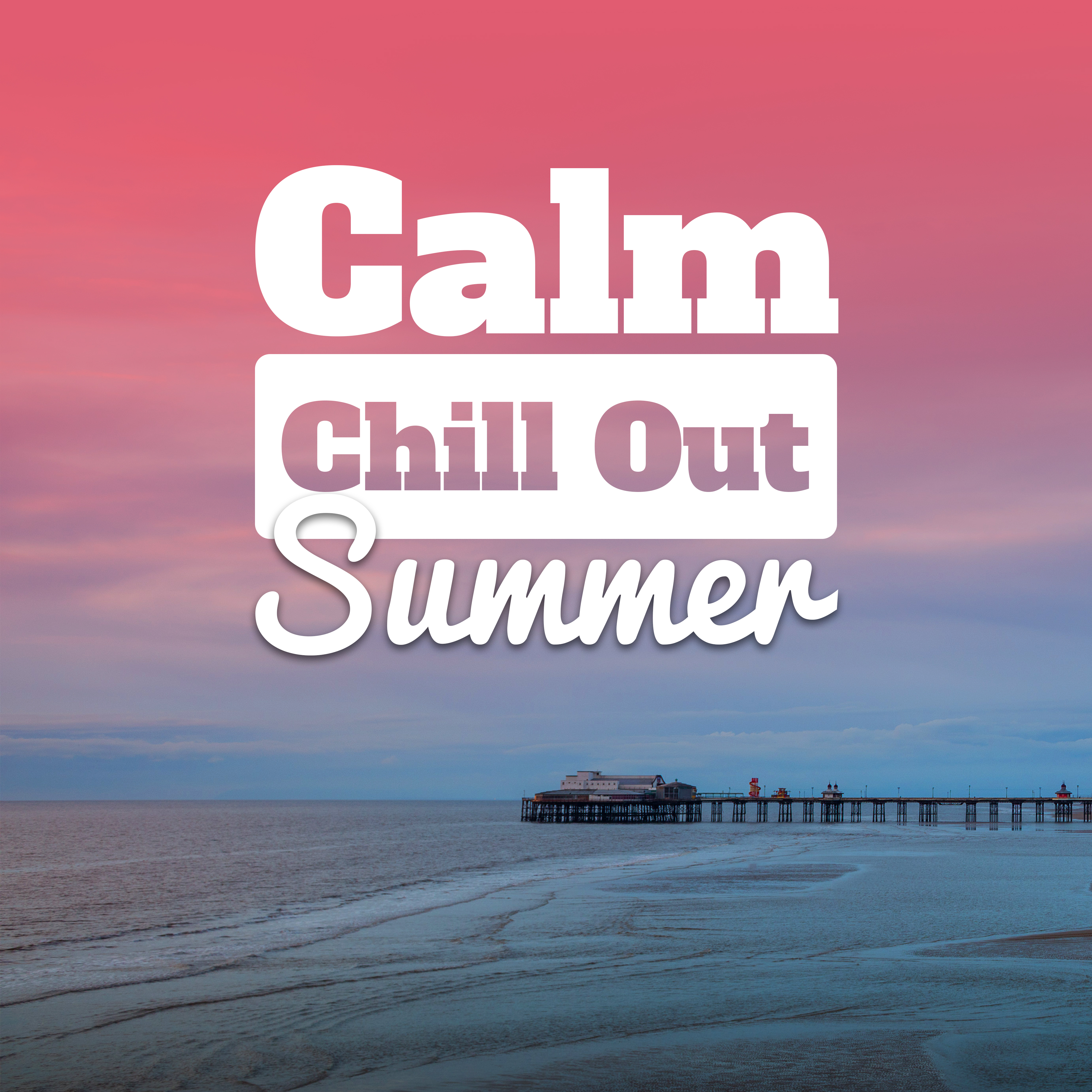 Calm Chill Out Summer  Easy Listening, Ibiza Chill Out, Stress Relief, Peaceful Music, Inner Rest