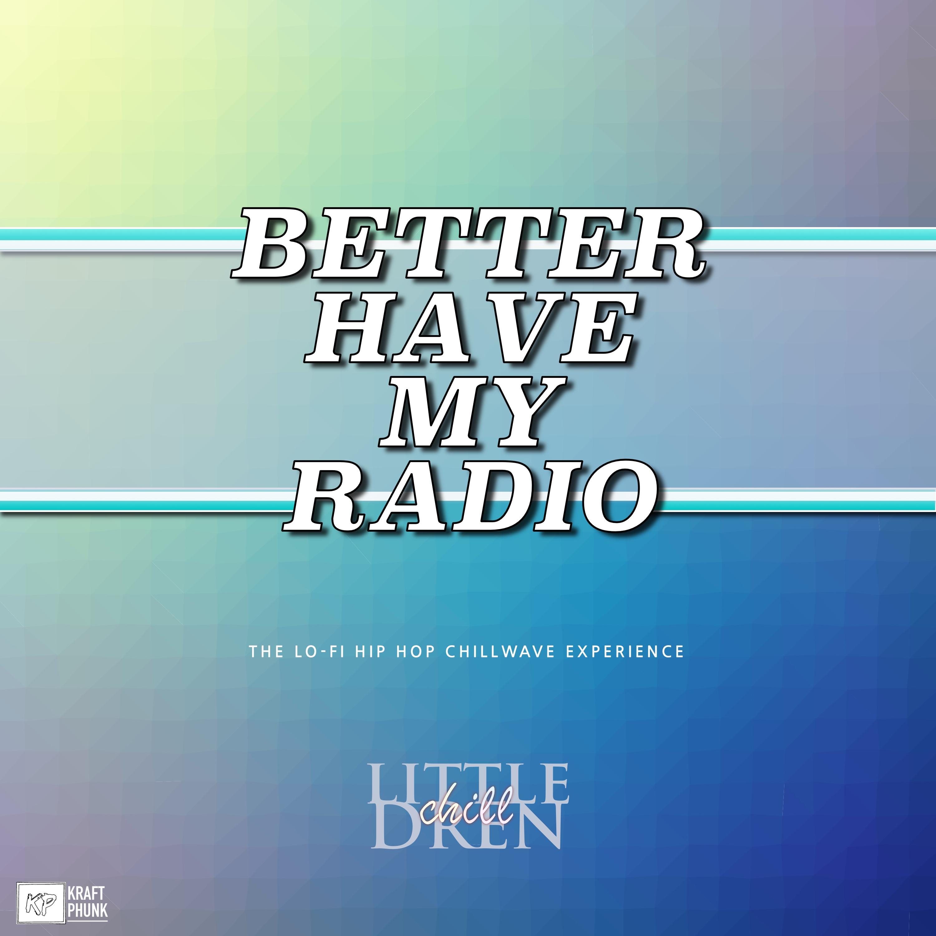 Better Have My Radio - The Lo Fi Hip Hop Chillwave Experience