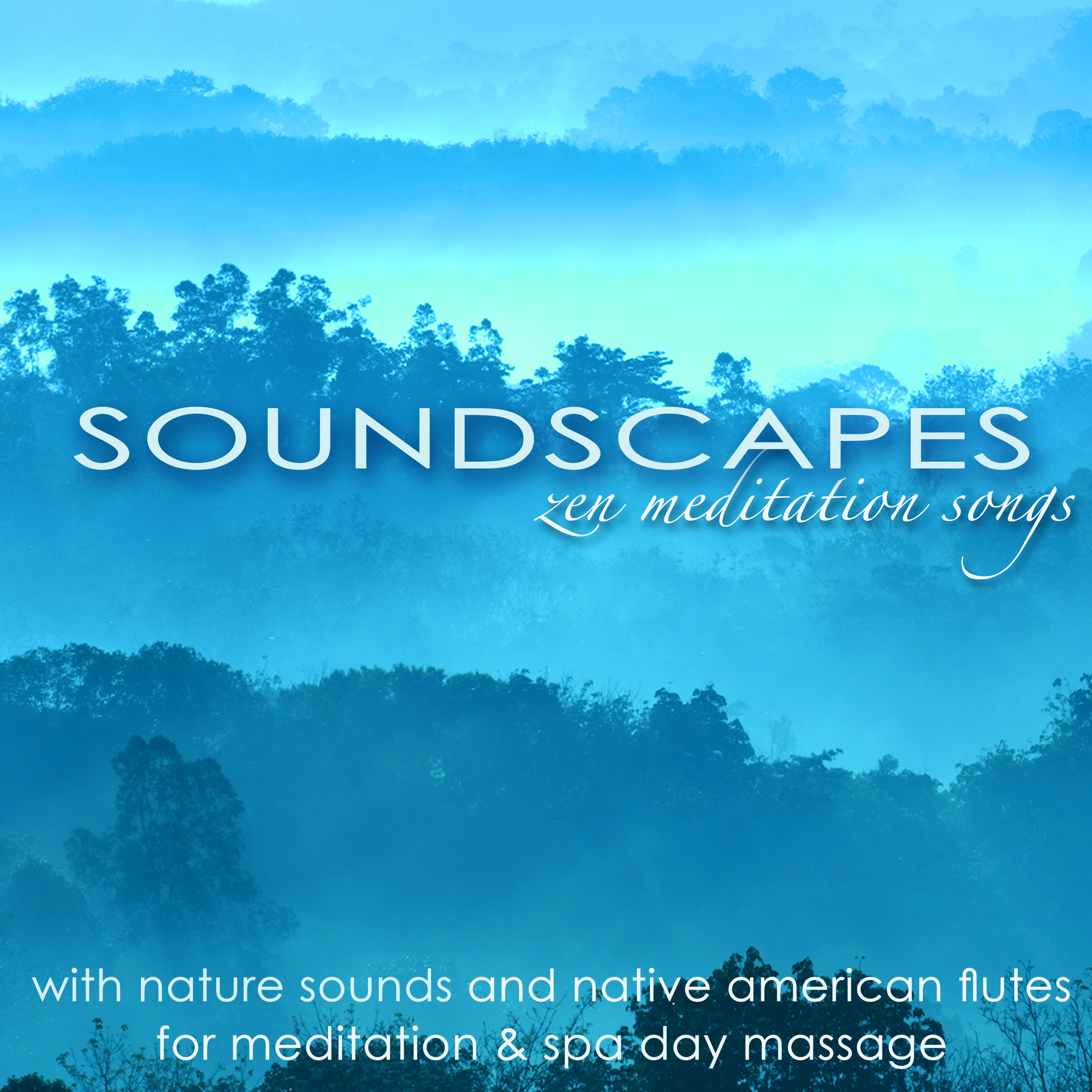 Soundscapes  Zen Meditation Songs with Nature Sounds and Native American Flutes for Meditation  Spa Day Massage