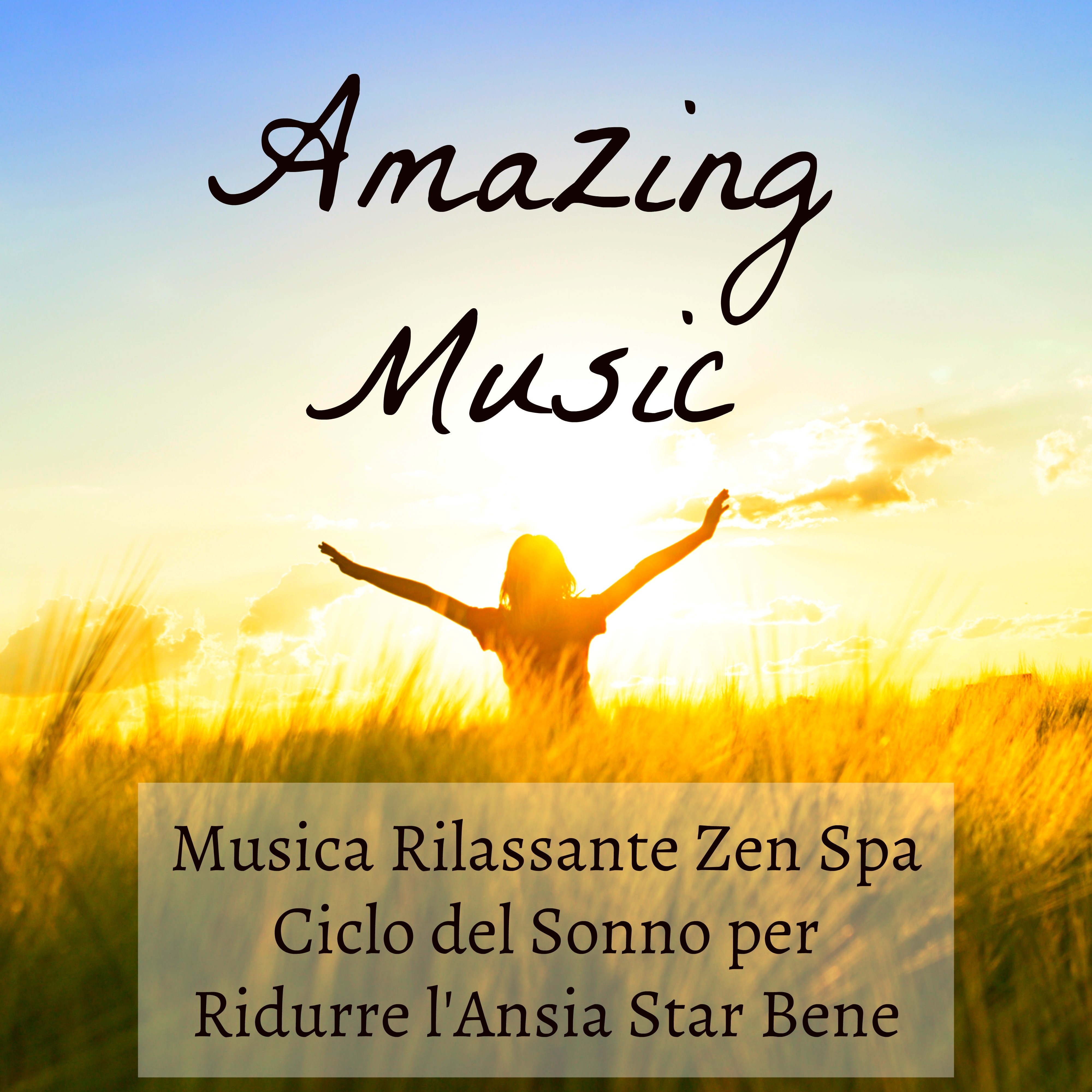 Amazing Music - Musica Rilassante Zen Spa Ciclo del Sonno per Ridurre l'Ansia Star Bene con Suoni Meditativi Strumentali Romantici New Age dalla Naura
