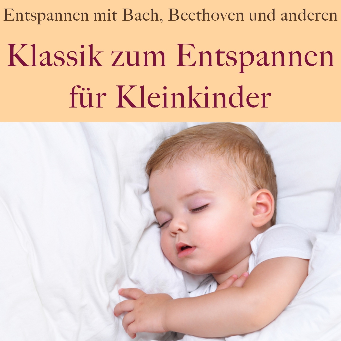 Klassik zum Entspannen fü r Kleinkinder Entspannen mit Mozart, Beethoven und anderen