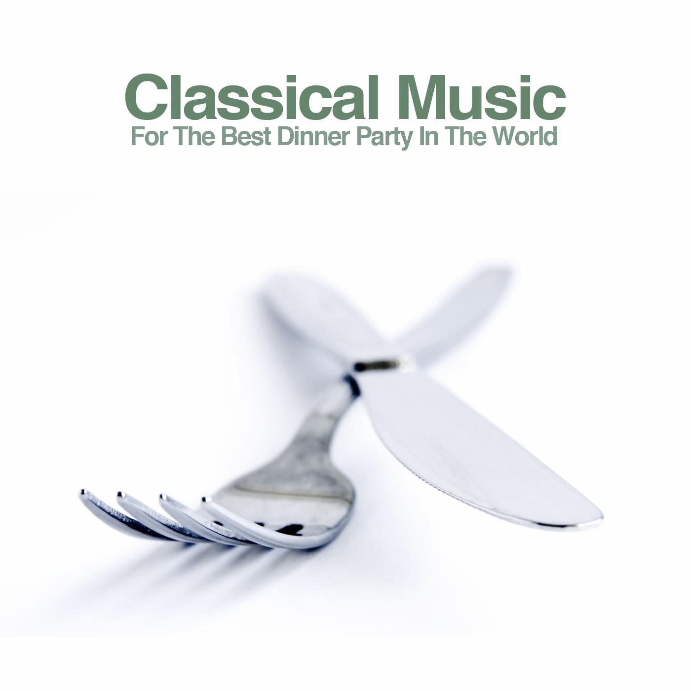 Classical Music for the Best Dinner Party in the World: Create An Instant Sophisticated Atmosphere With the Finest of Classical Pieces