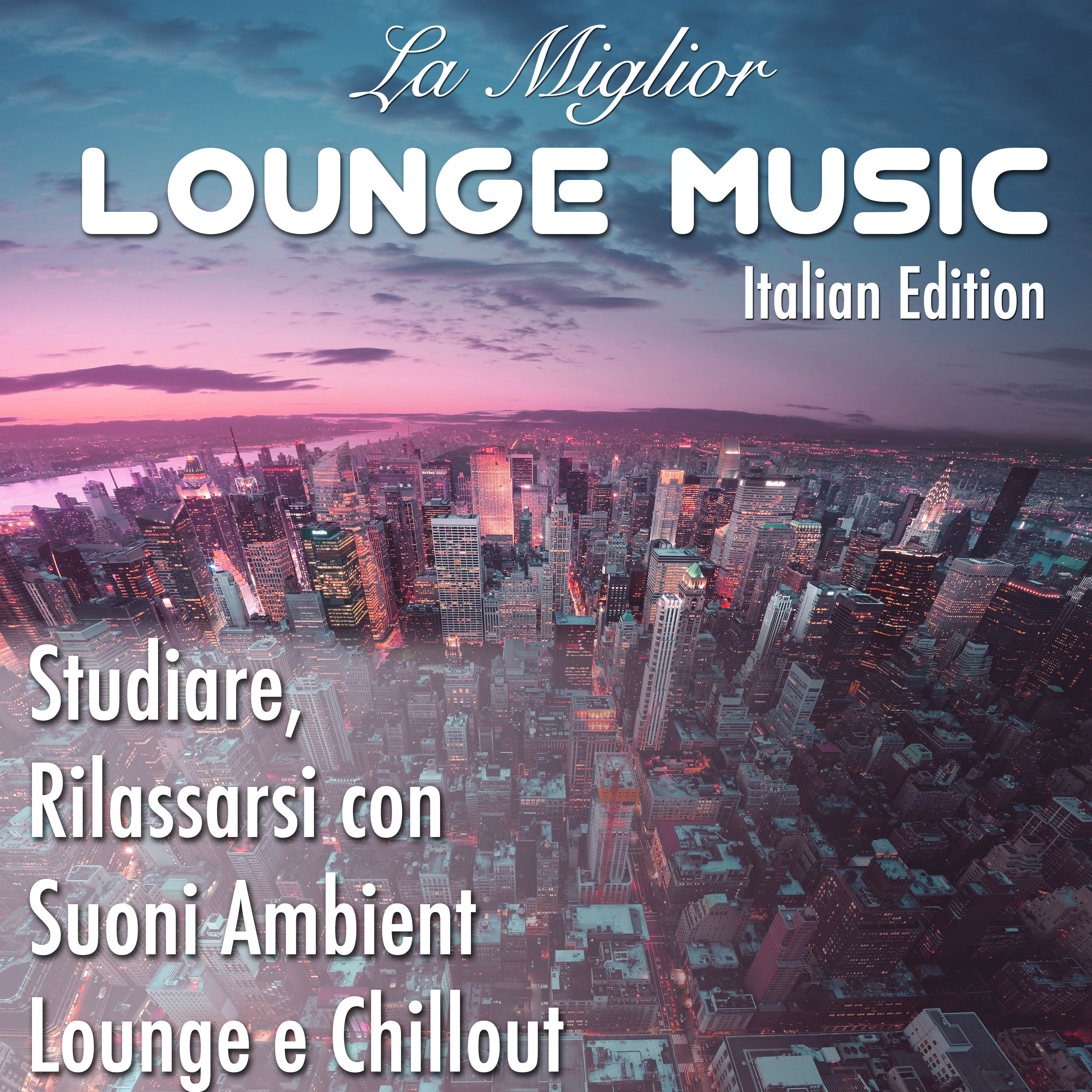 Lounge Music, Italian Edition - Le Migliori Tracce per Studiare, Rilassarsi con Suoni Ambient, Lounge e Chillout