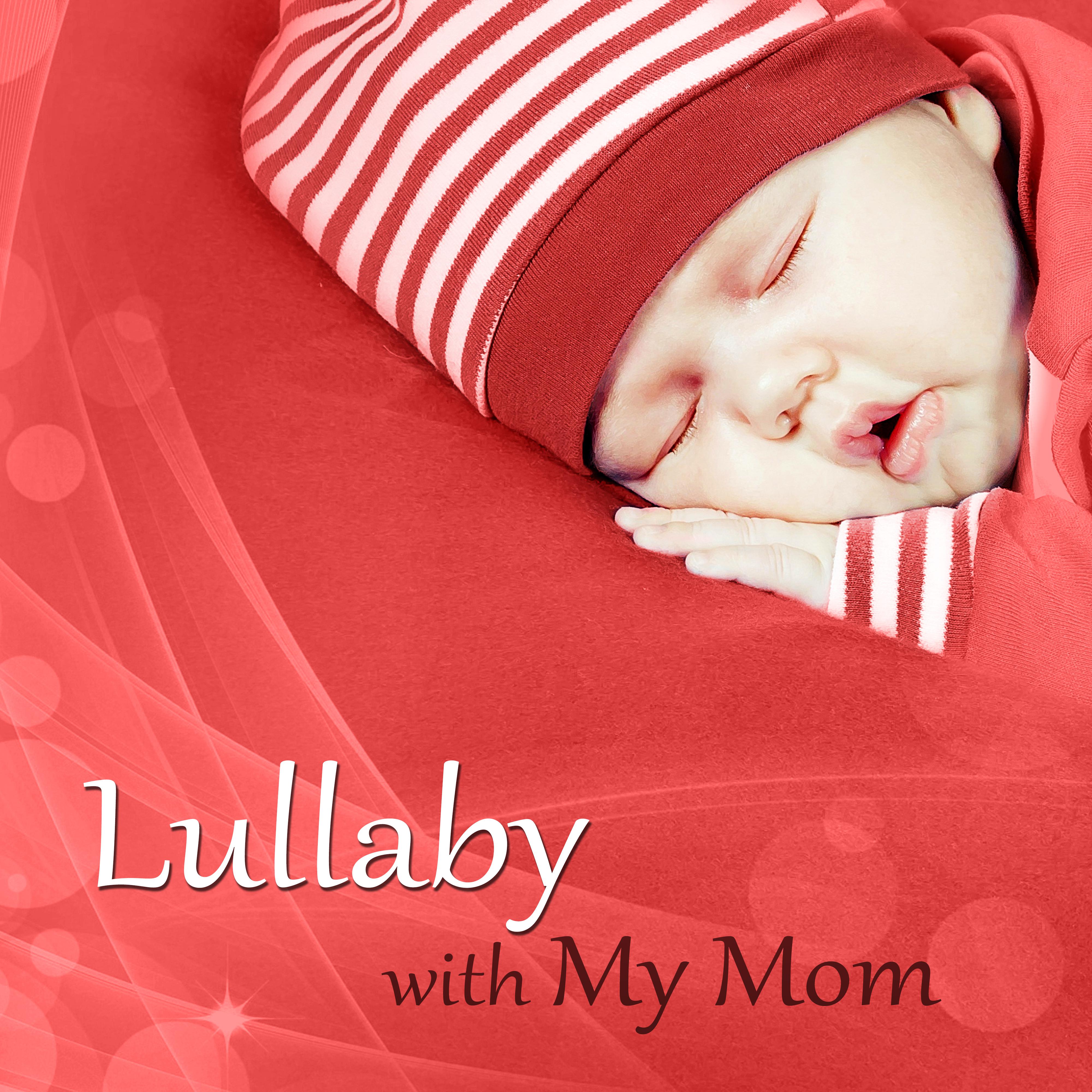 Lullaby with My Mom - Must Have Baby Sleep Music, Lullabies for Babies and Newborns Sleep