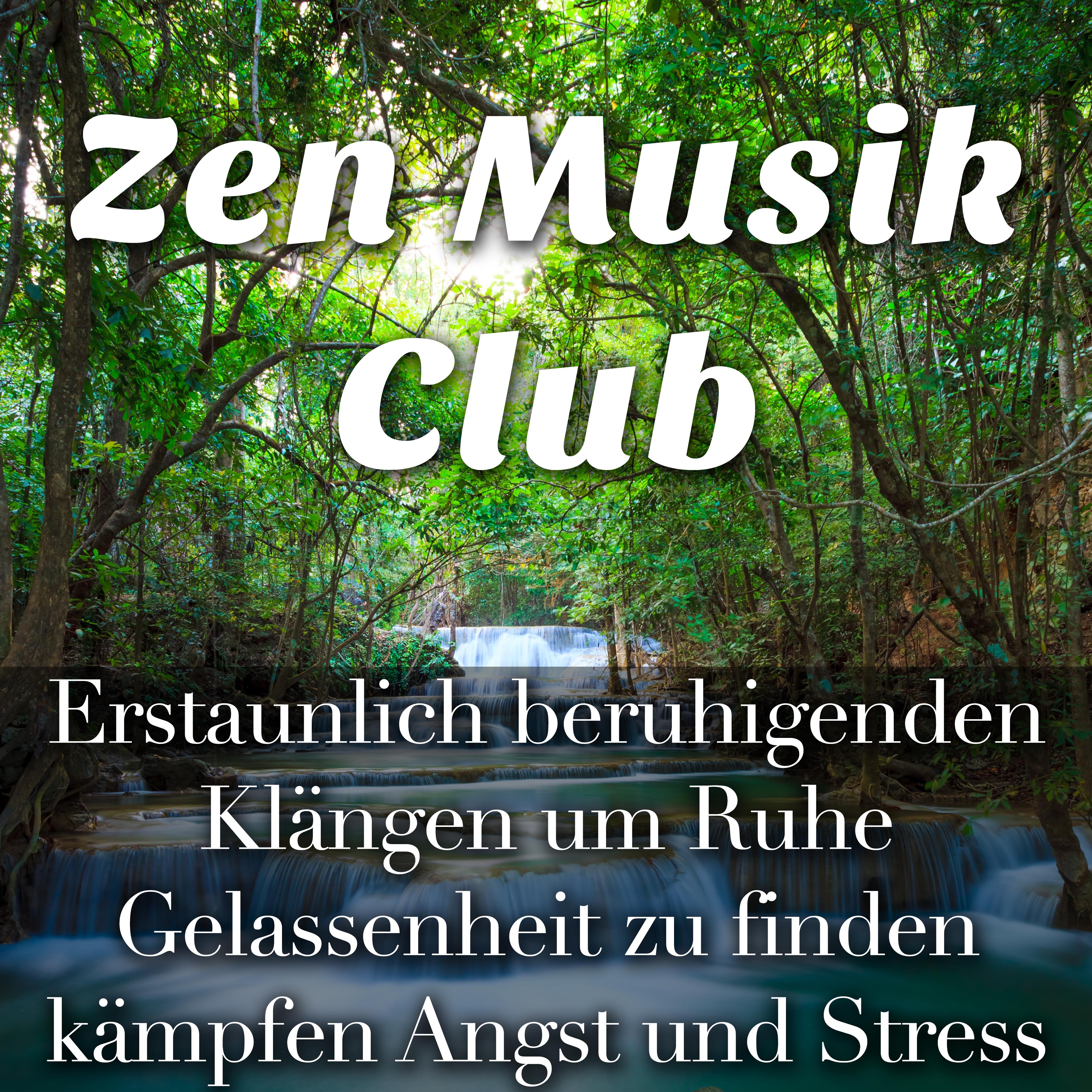 Zen Musik Club: Erstaunlich beruhigenden Kl ngen um Ruhe und Gelassenheit zu finden, k mpfen Angst und Stress