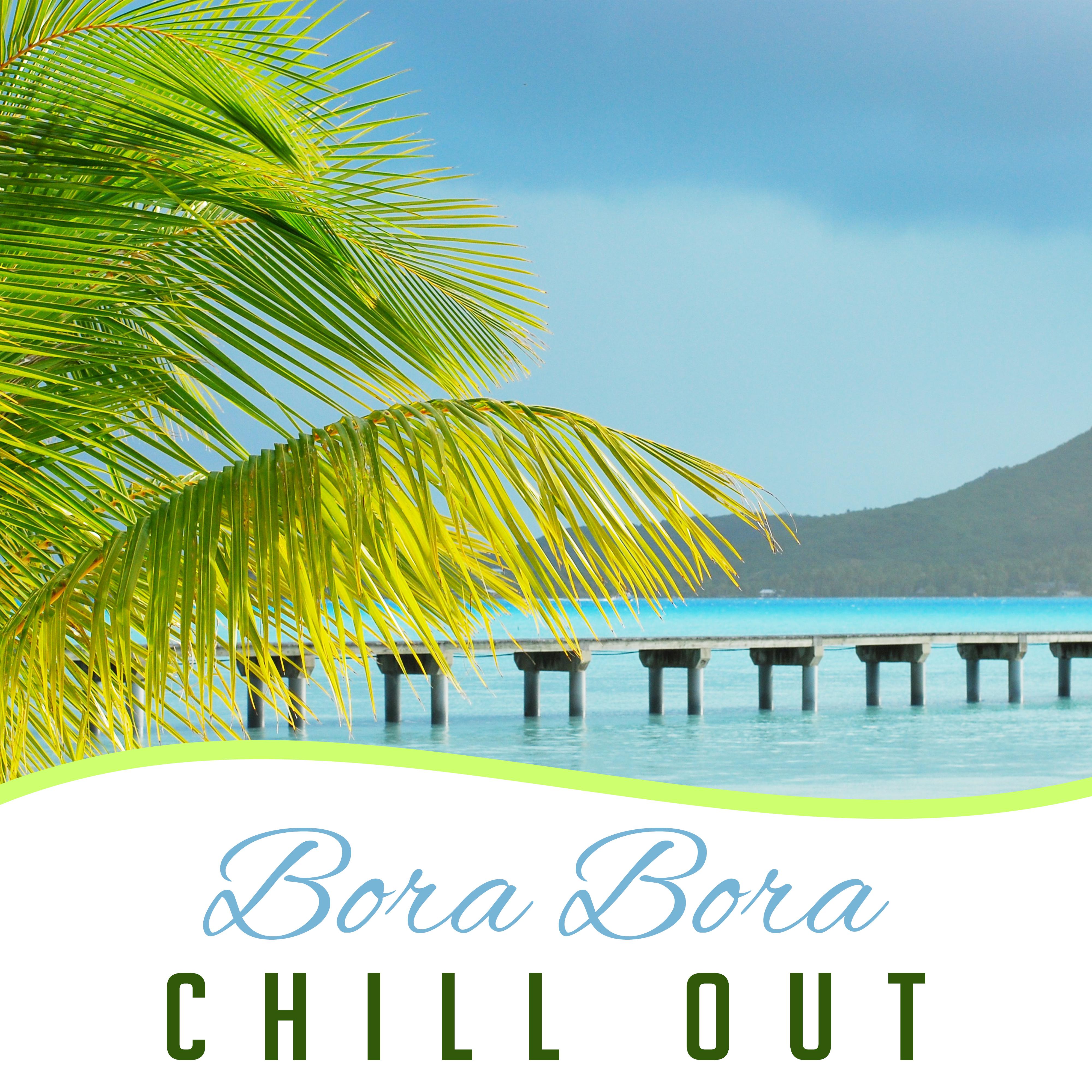Bora Bora Chill Out  Relax, Beach Chill, Summer Holiday, Deep Lounge, Electronic Music, Stress Relief