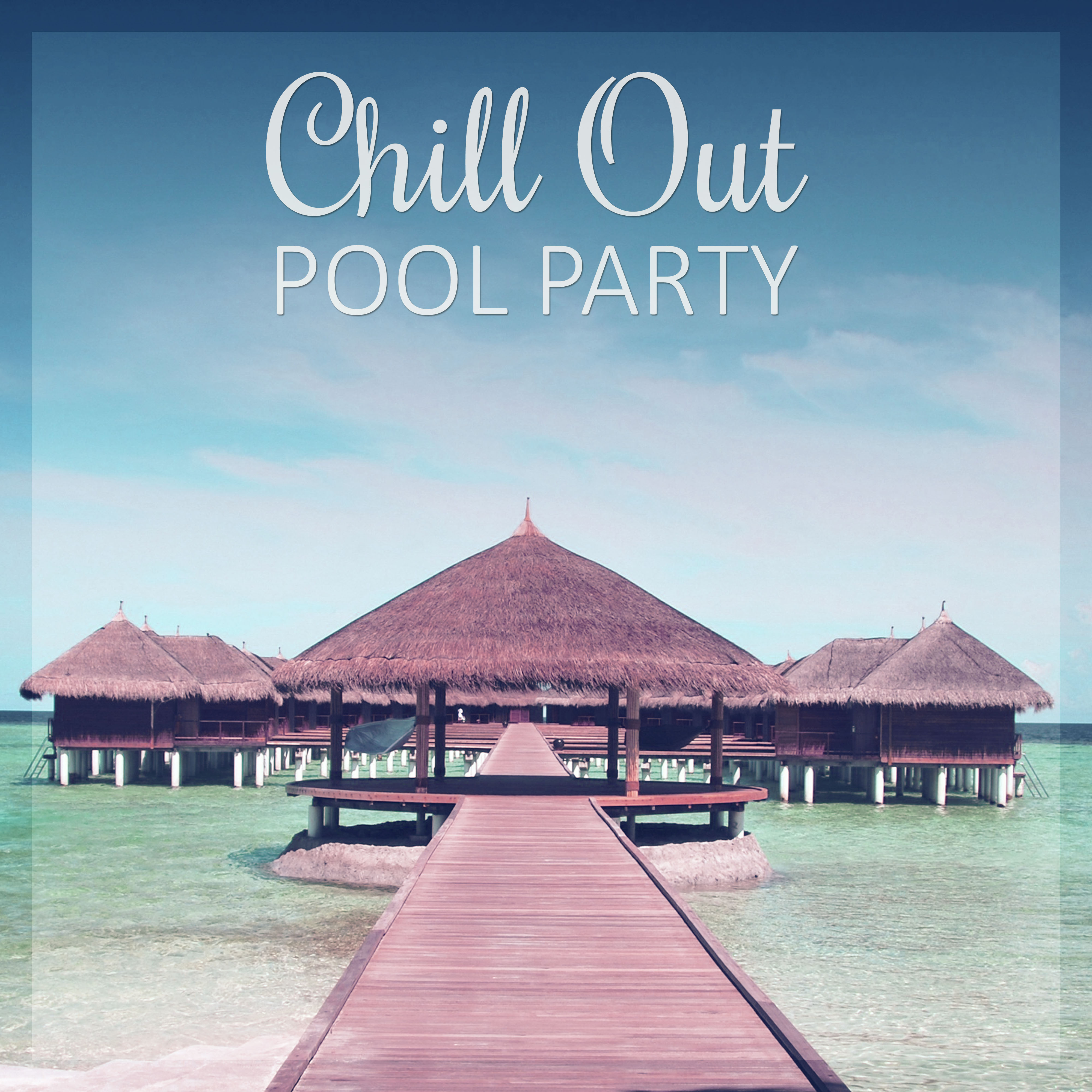Chill Out Pool Party  Ambient Music, Lounge Summer, Electronic Sounds, Ibiza Chill Out, Chill Bar Lounge