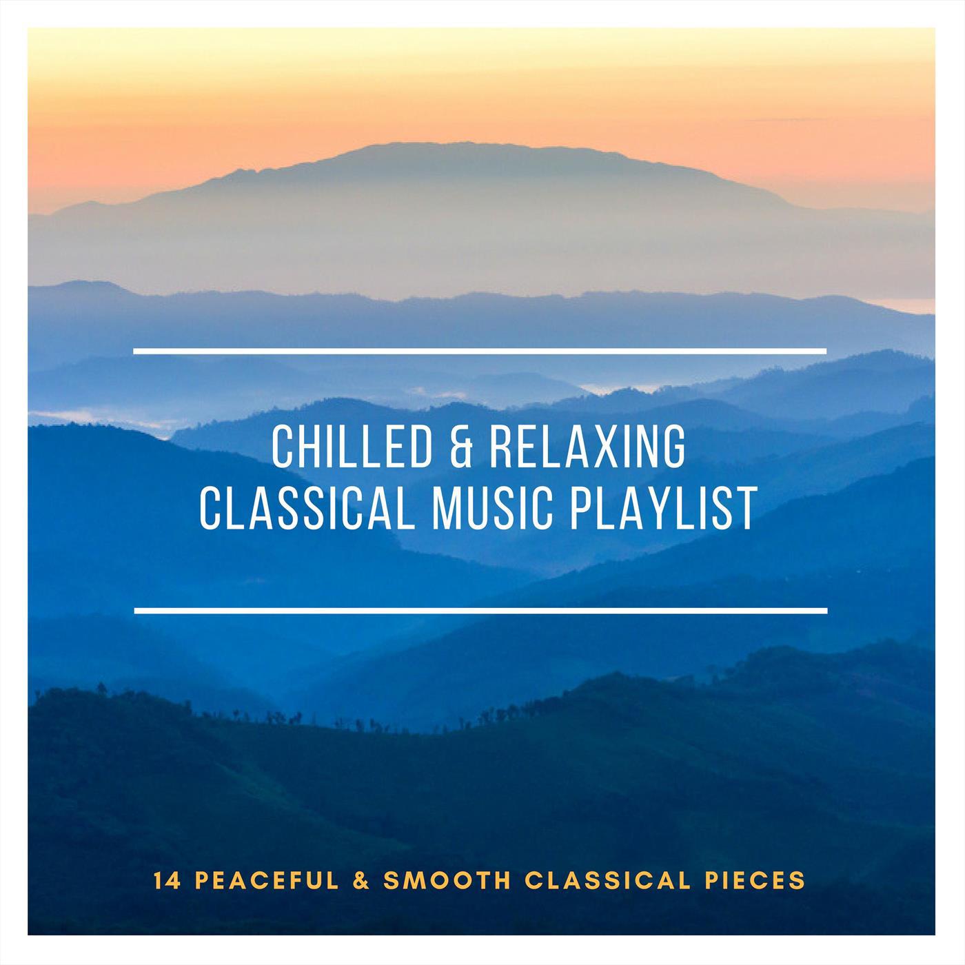 Chilled and Relaxing Classical Music Playlist: 14 Peaceful and Smooth Classical Pieces